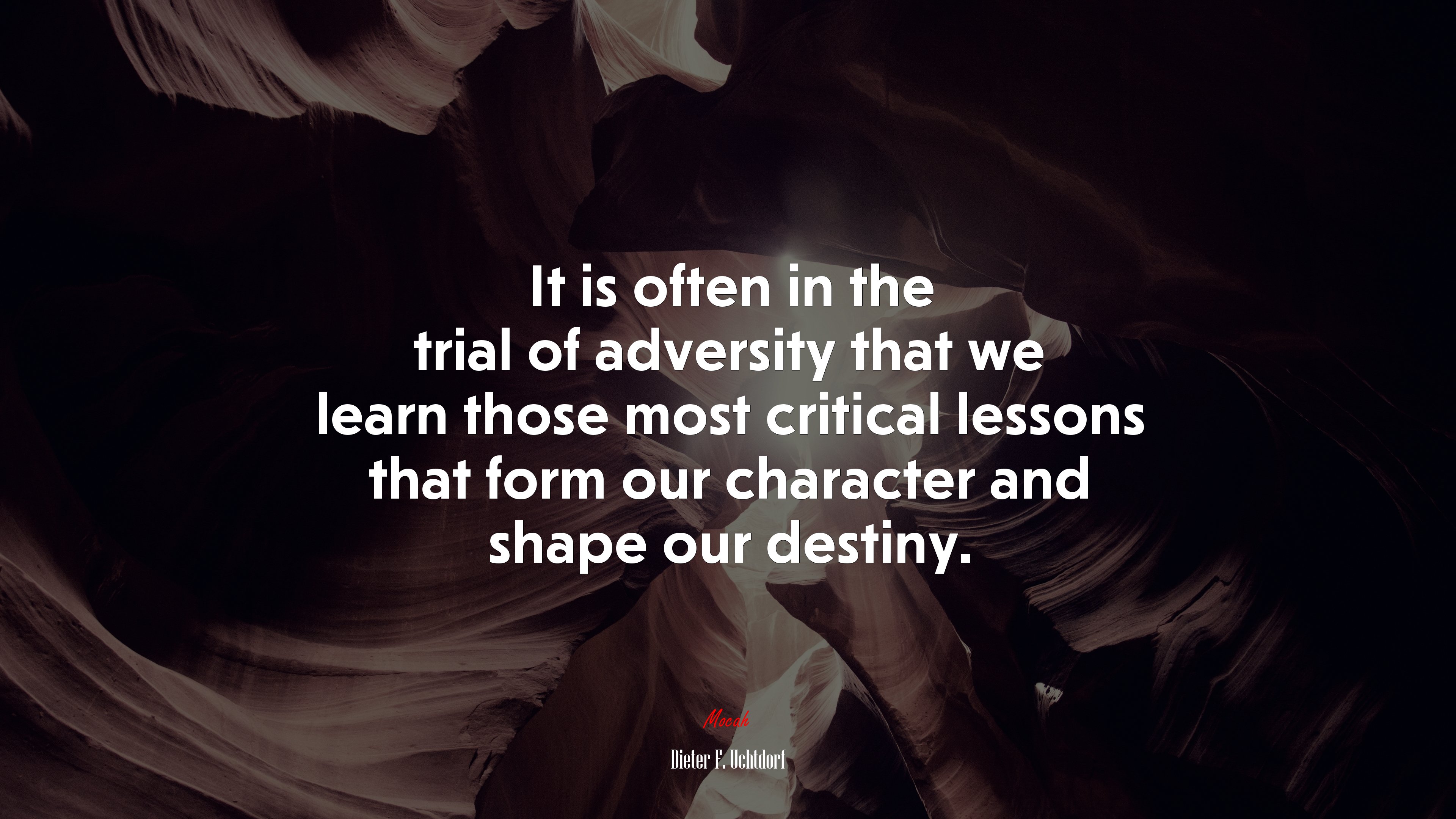It is often in the trial of adversity that we learn those most critical lessons that form our character and shape our destiny. | Dieter F. Uchtdorf quote HD Wallpaper