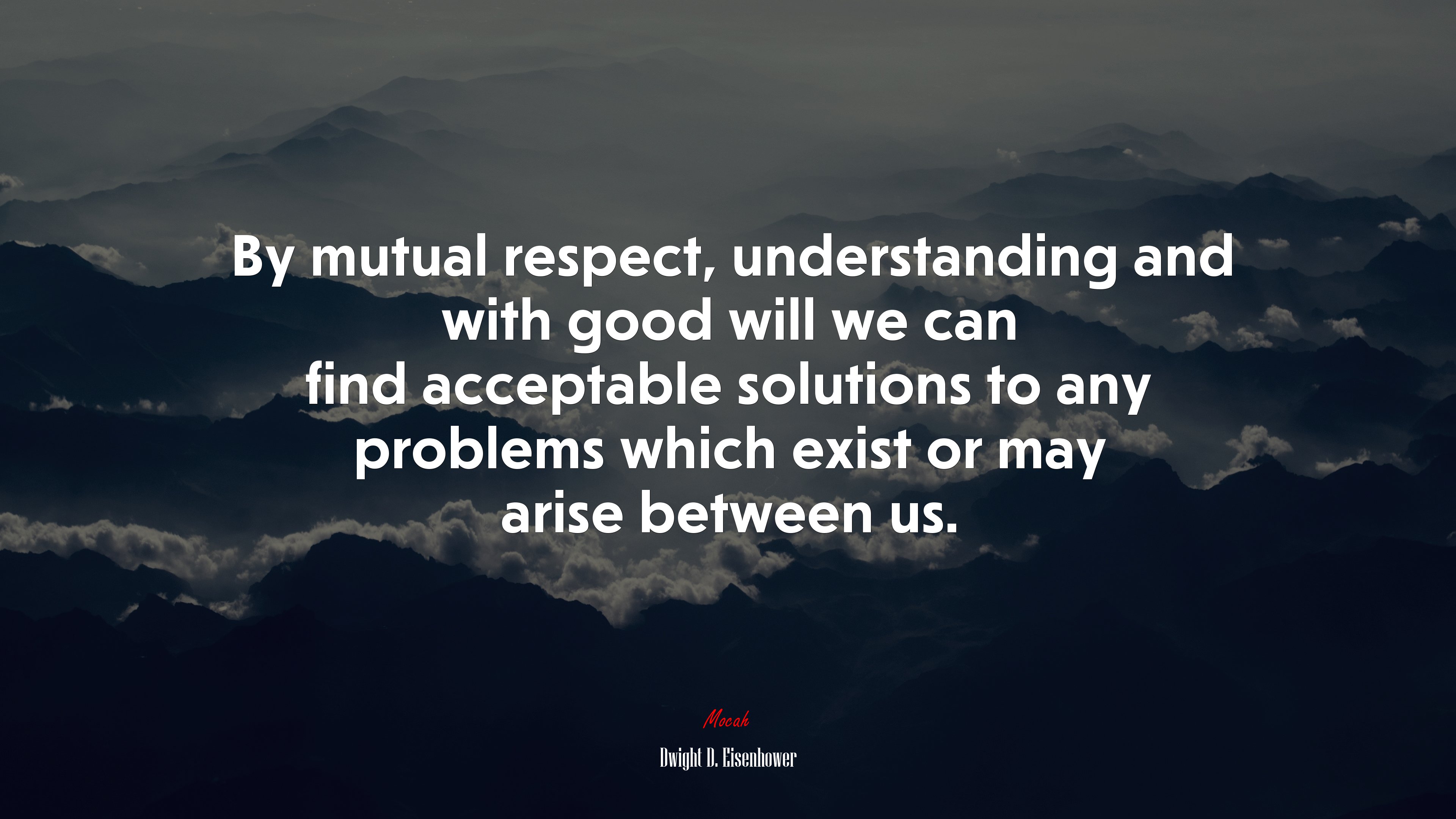 By mutual respect, understanding and with good will we can find acceptable solutions to any problems which exist or may arise between us. | Dwight D. Eisenhower quote HD Wallpaper