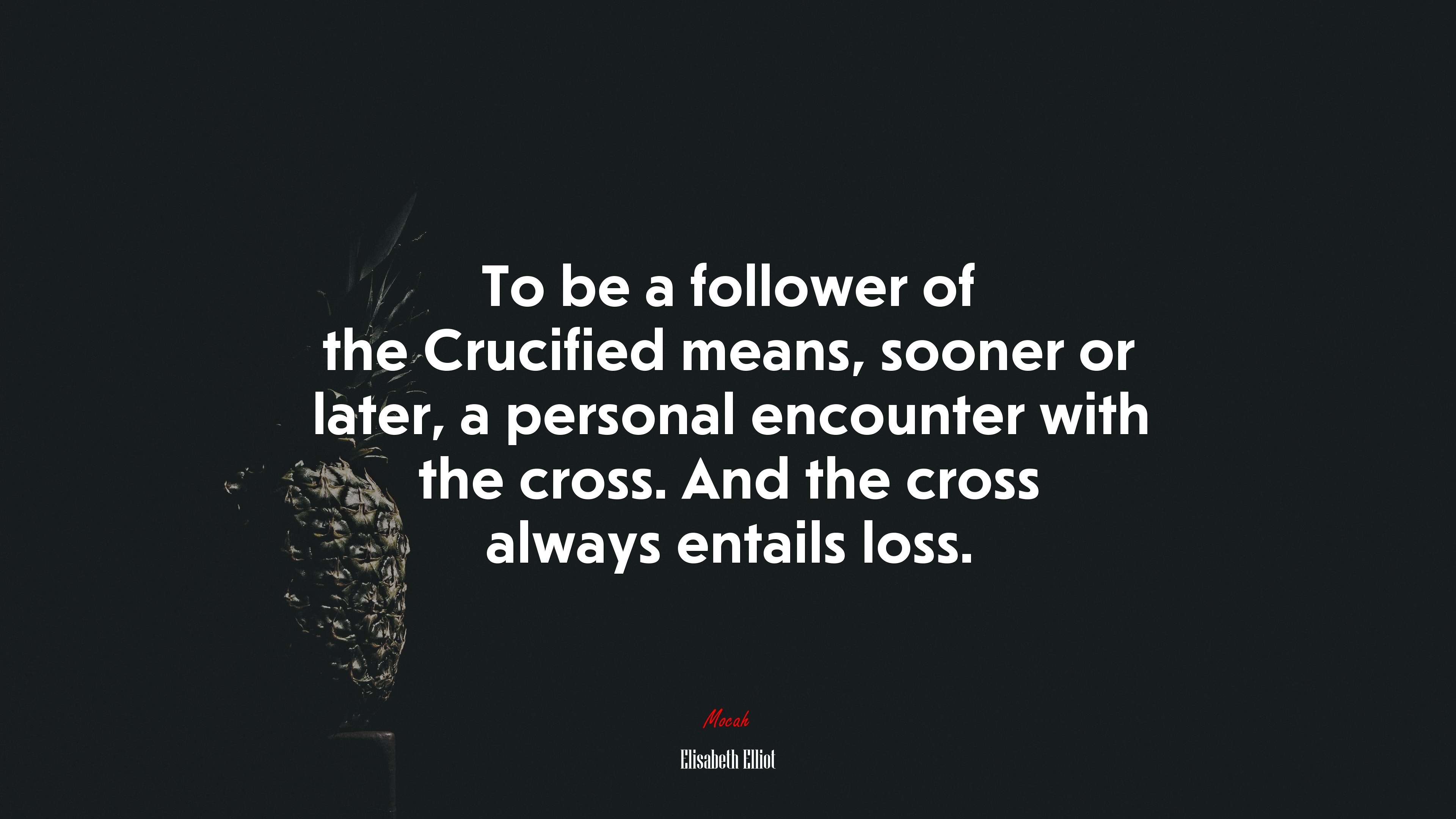 To be a follower of the Crucified means, sooner or later, a personal encounter with the cross. And the cross always entails loss. | Elisabeth Elliot quote HD Wallpaper