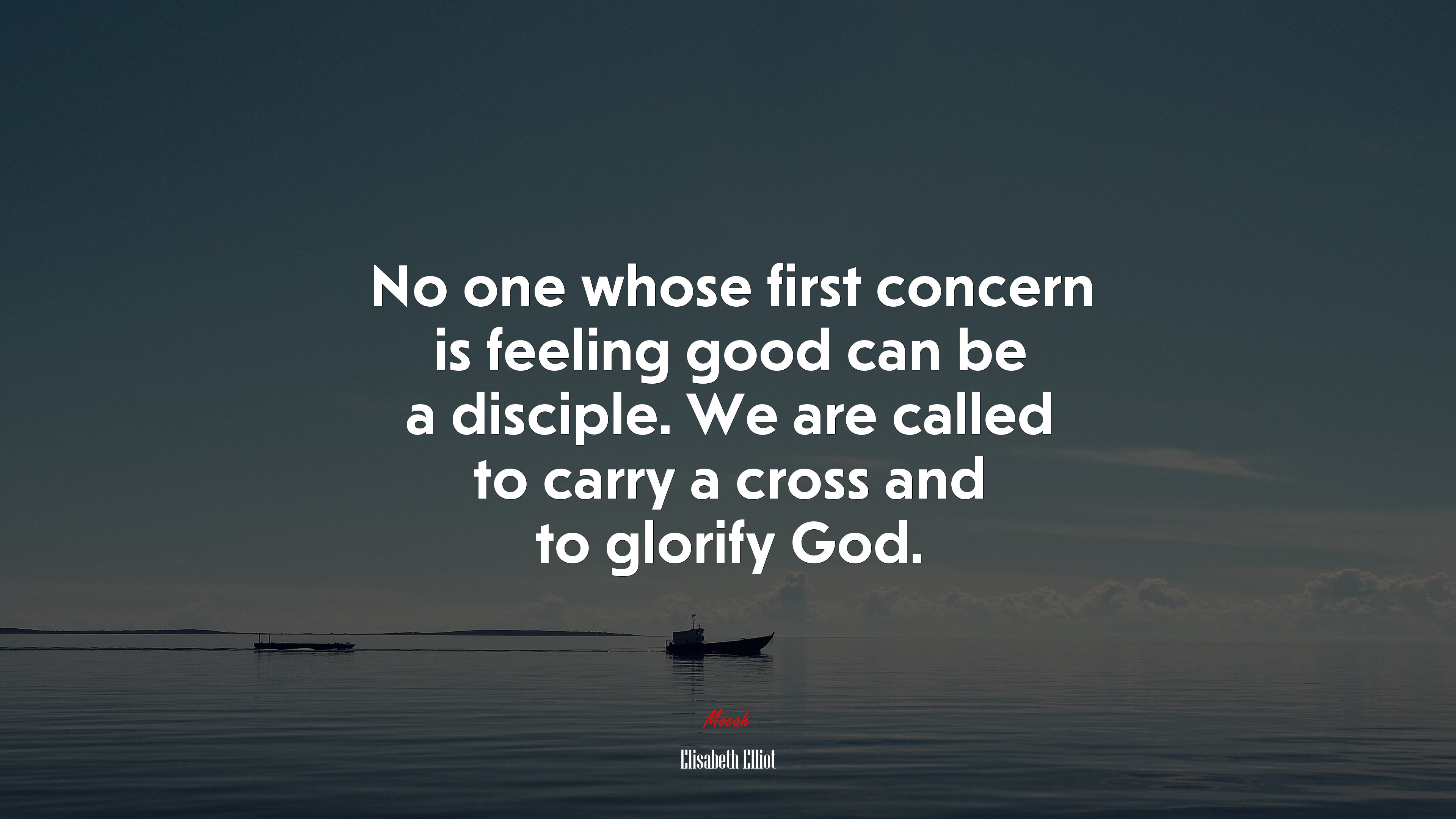 No one whose first concern is feeling good can be a disciple. We are called to carry a cross and to glorify God. | Elisabeth Elliot quote HD Wallpaper