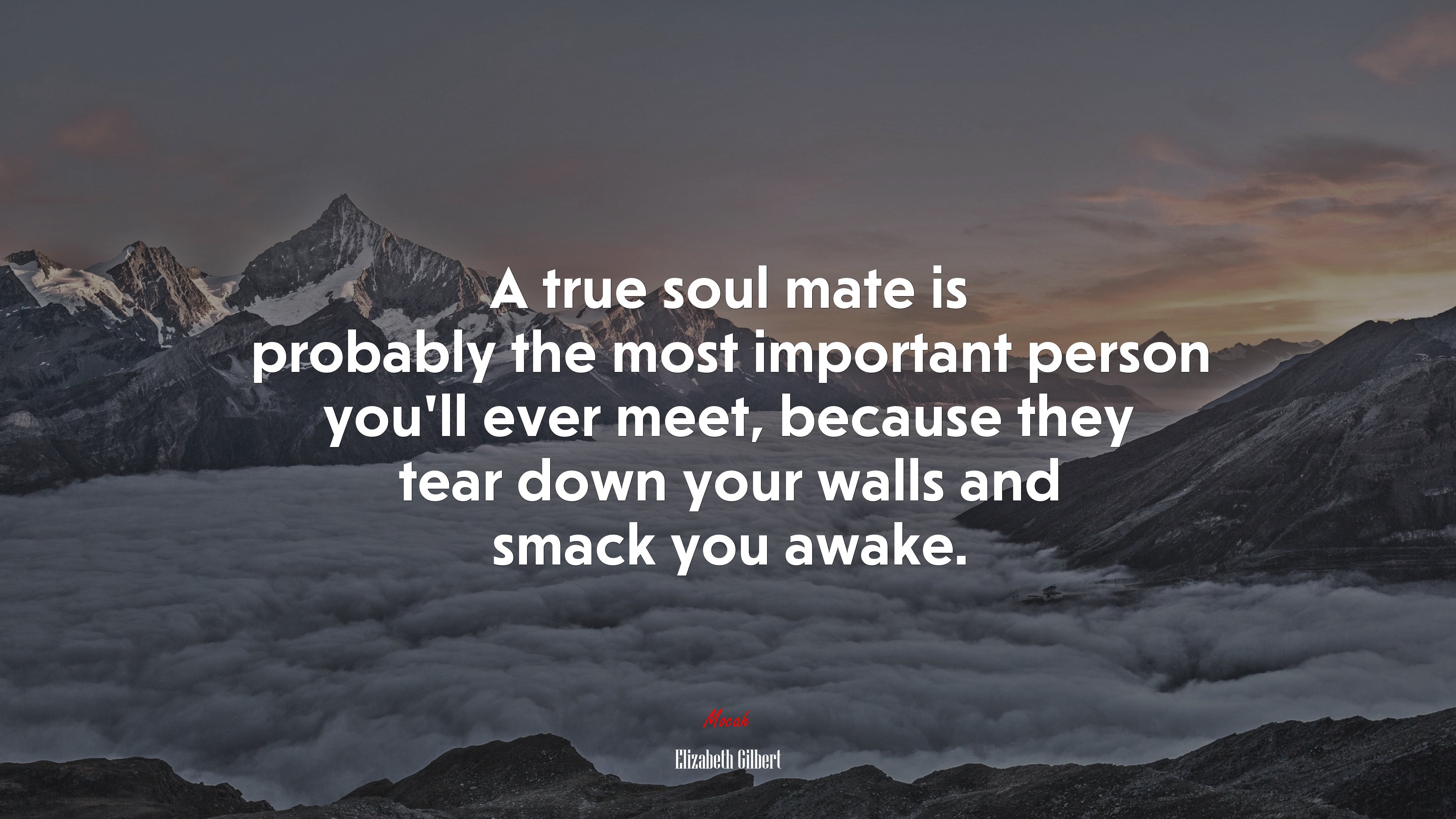 A true soul mate is probably the most important person you’ll ever meet, because they tear down your walls and smack you awake. | Elizabeth Gilbert quote HD Wallpaper