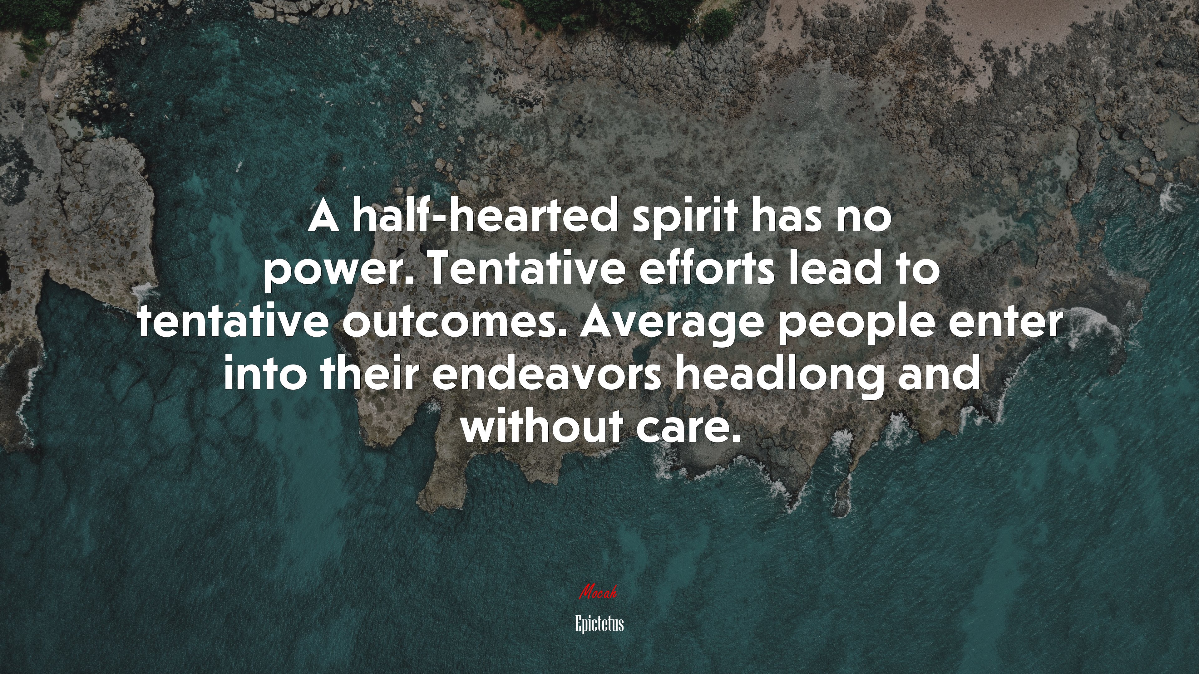 A half-hearted spirit has no power. Tentative efforts lead to tentative outcomes. Average people enter into their endeavors headlong and without care. | Epictetus quote HD Wallpaper