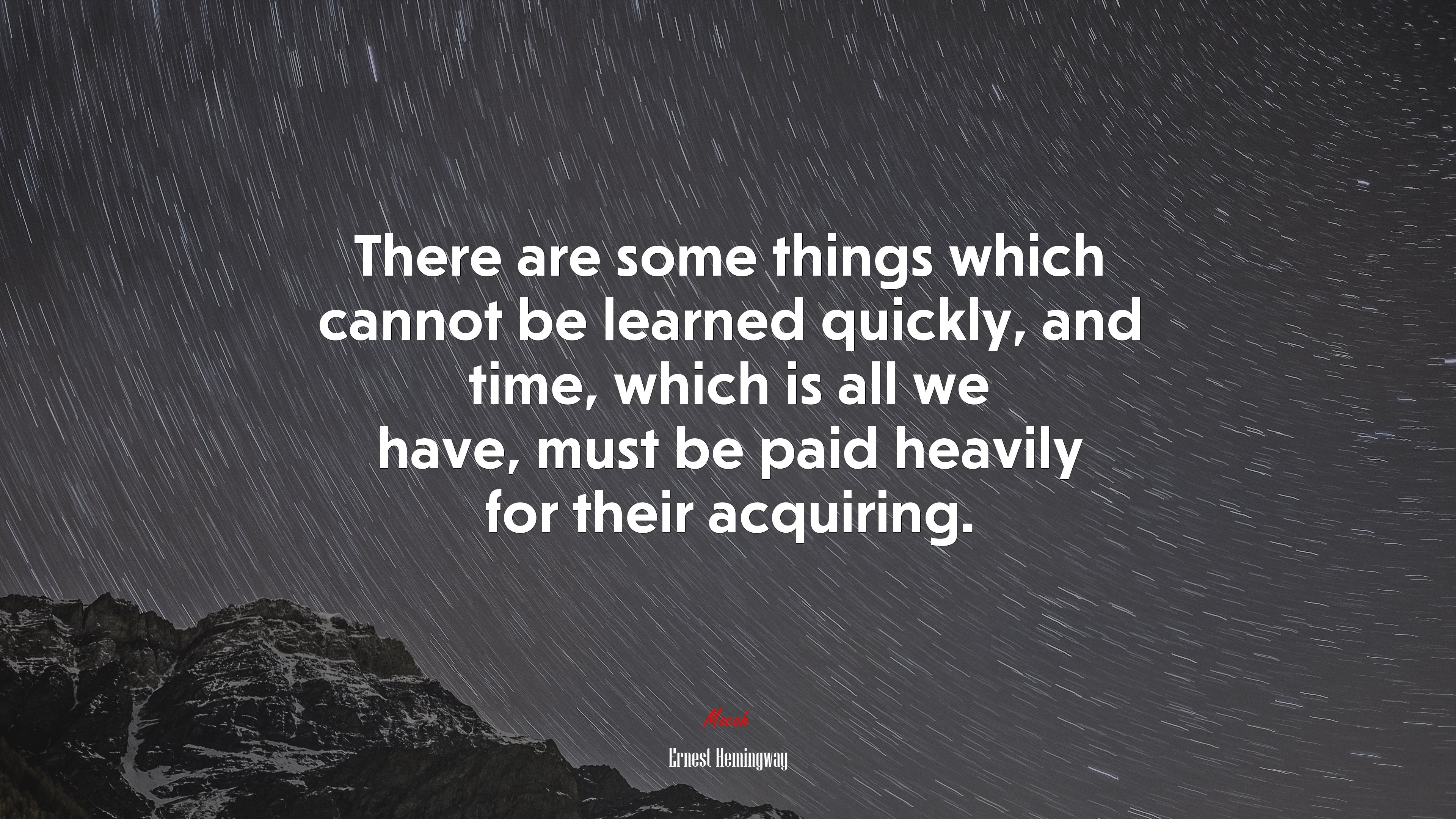 There are some things which cannot be learned quickly, and time, which is all we have, must be paid heavily for their acquiring. | Ernest Hemingway quote HD Wallpaper