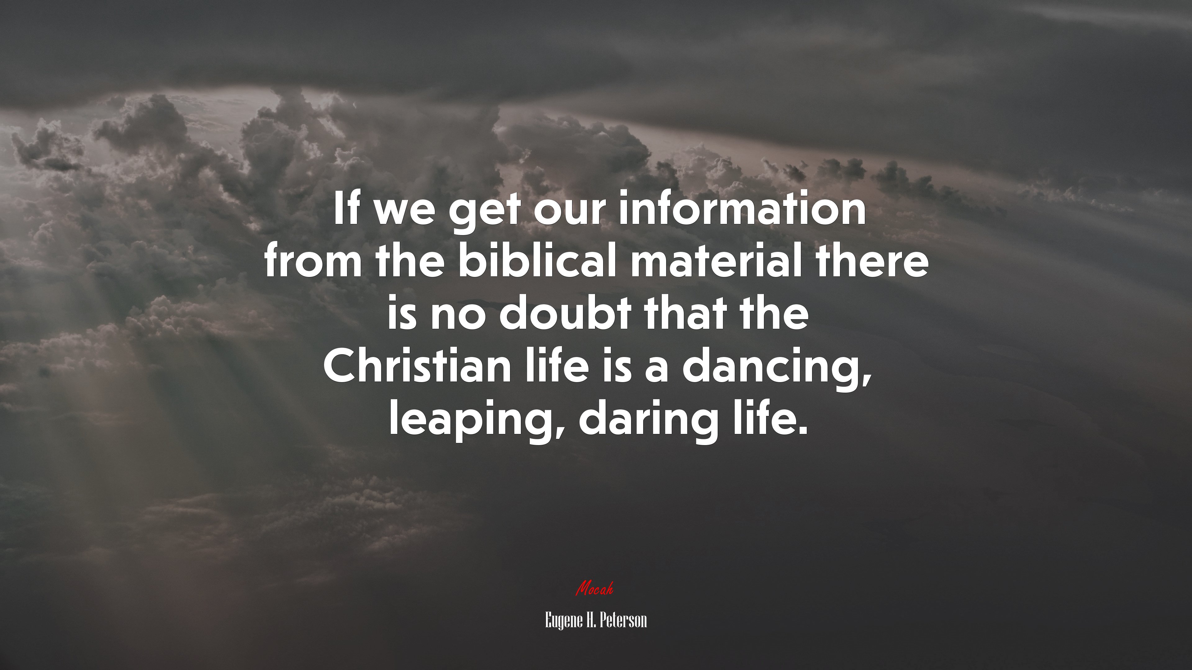 If we get our information from the biblical material there is no doubt that the Christian life is a dancing, leaping, daring life. | Eugene H. Peterson quote HD Wallpaper