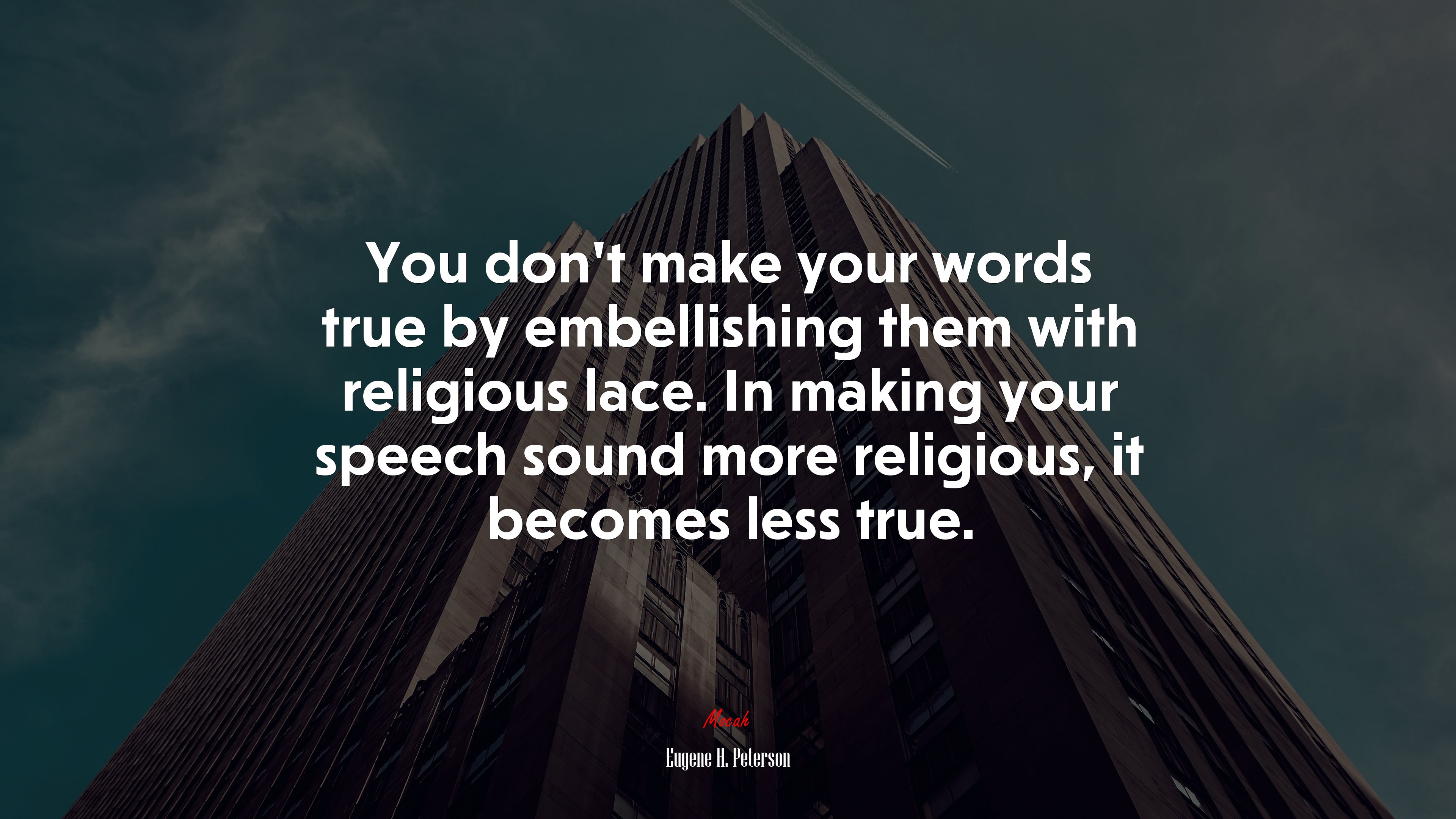 You don’t make your words true by embellishing them with religious lace. In making your speech sound more religious, it becomes less true. | Eugene H. Peterson quote HD Wallpaper