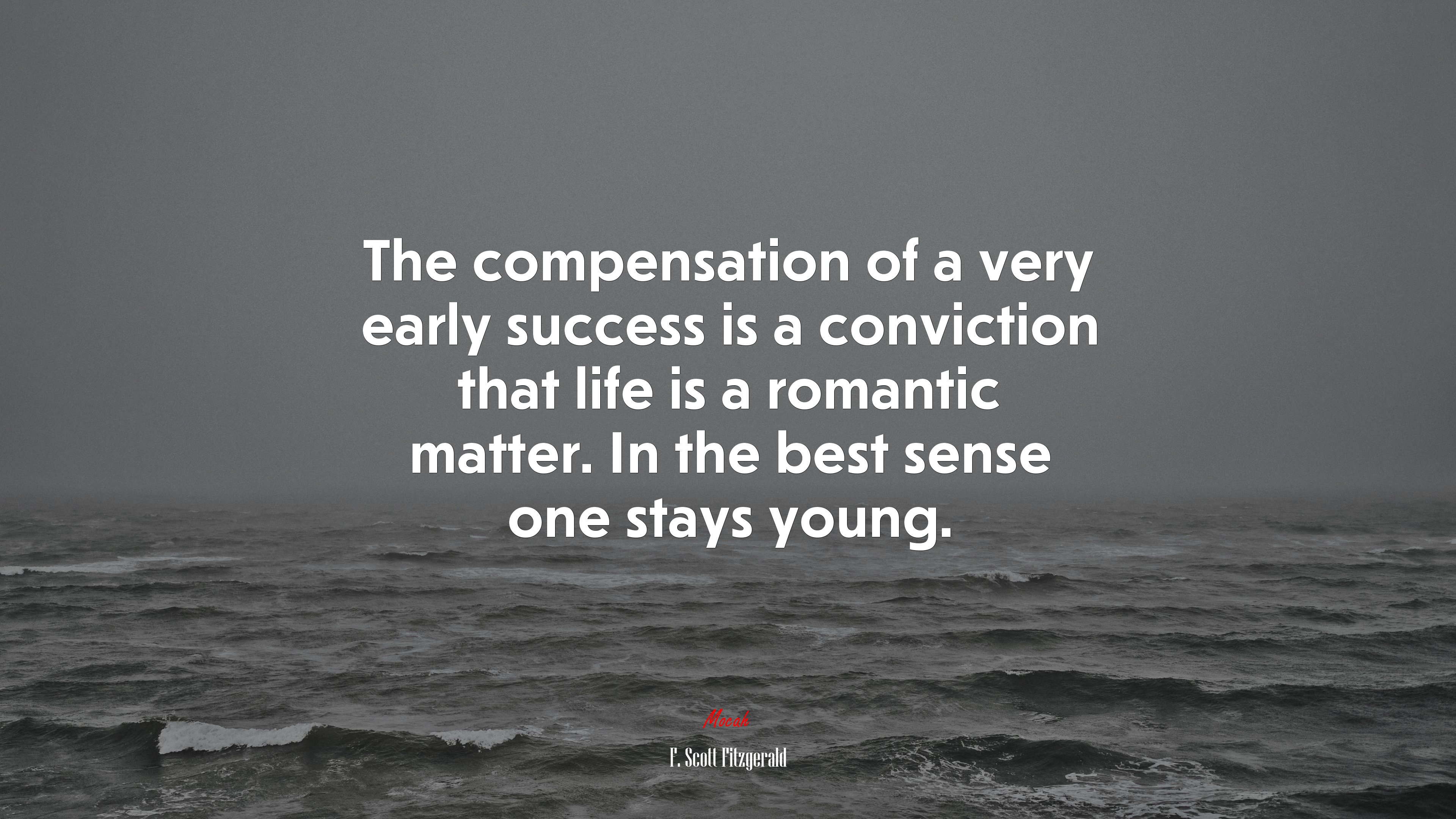 The compensation of a very early success is a conviction that life is a romantic matter. In the best sense one stays young. | F. Scott Fitzgerald quote HD Wallpaper