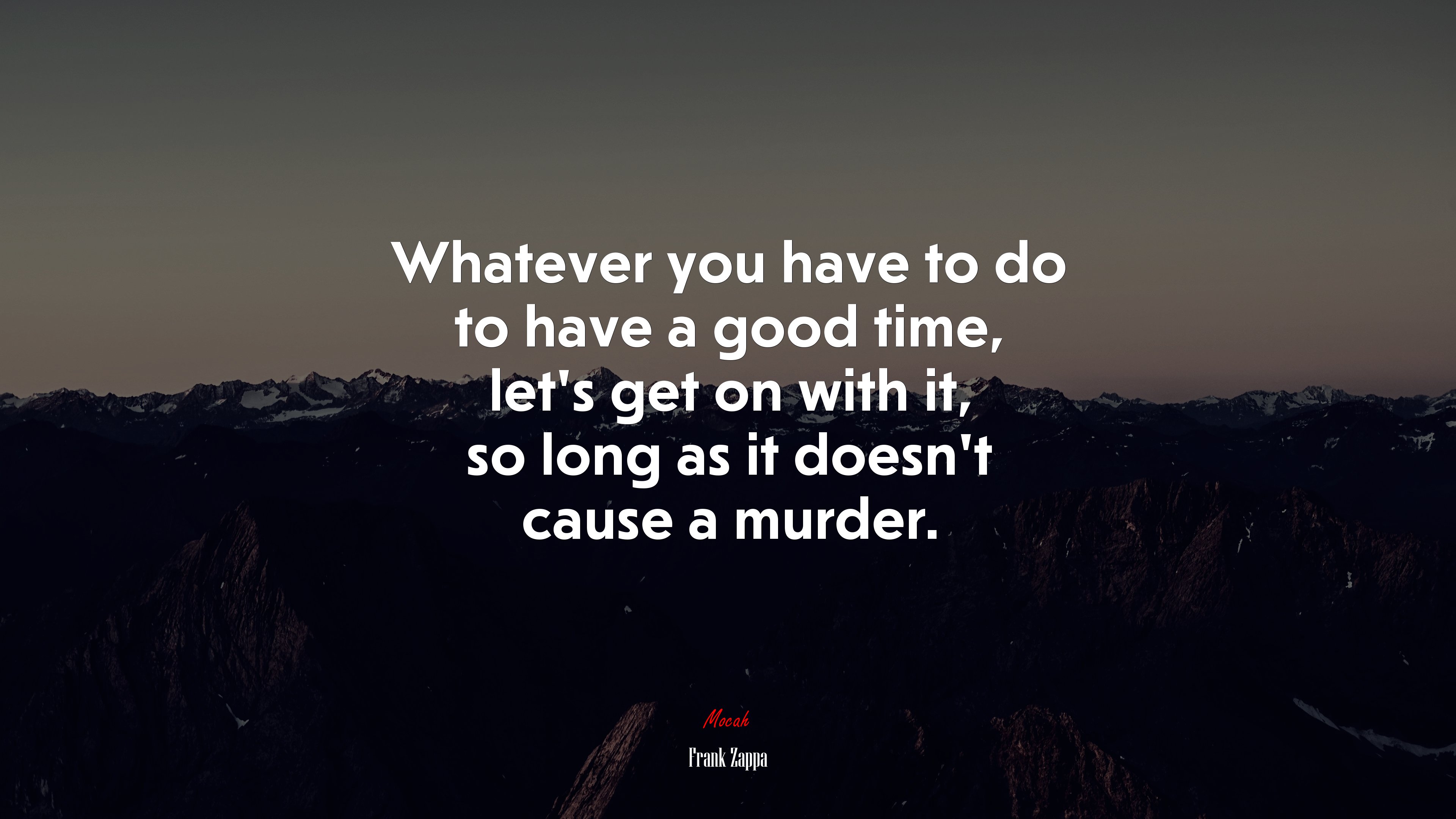 Whatever you have to do to have a good time, let’s get on with it, so long as it doesn’t cause a murder. | Frank Zappa quote HD Wallpaper