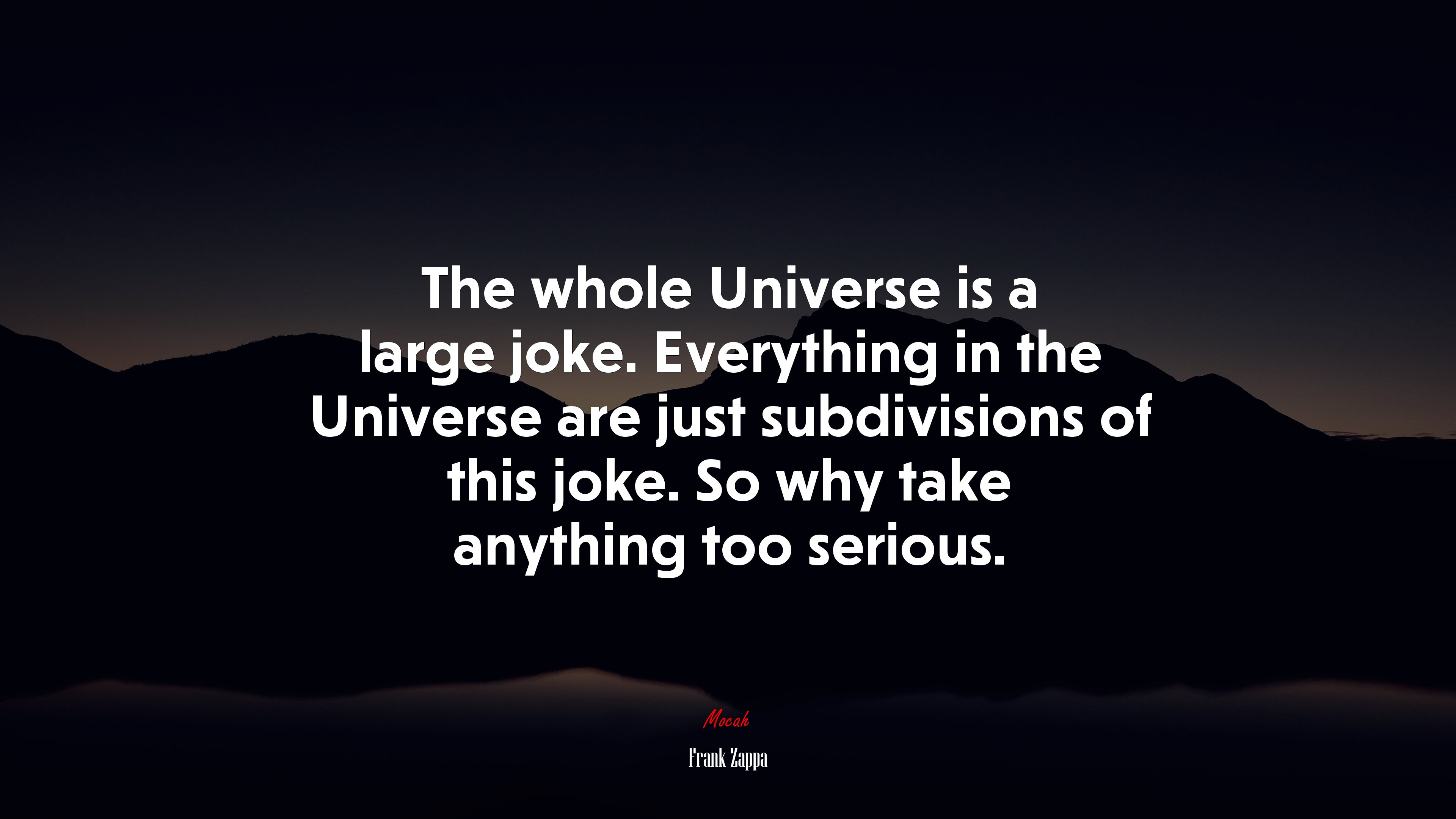 The whole Universe is a large joke. Everything in the Universe are just subdivisions of this joke. So why take anything too serious. | Frank Zappa quote HD Wallpaper