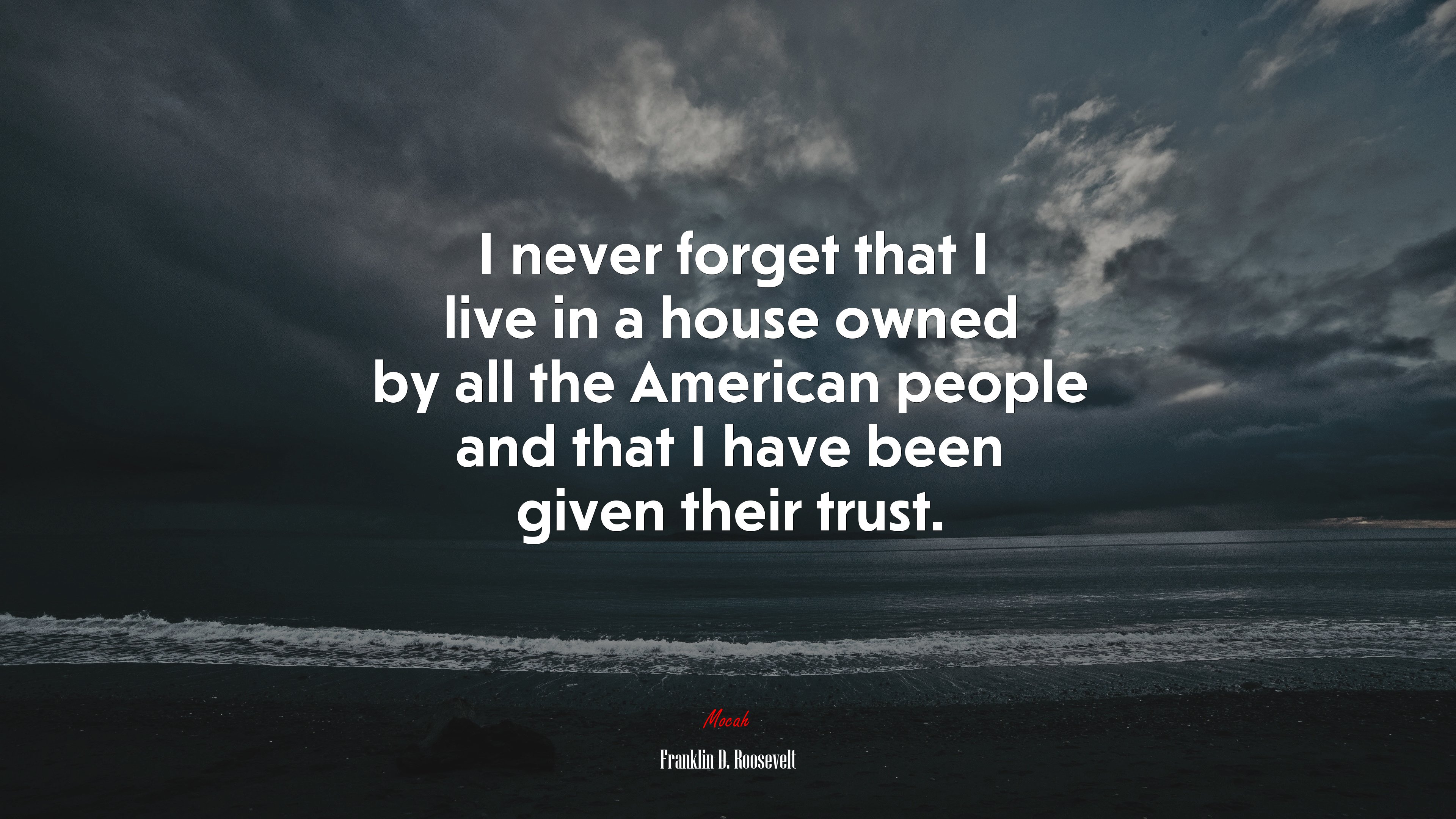 I never forget that I live in a house owned by all the American people and that I have been given their trust. | Franklin D. Roosevelt quote HD Wallpaper