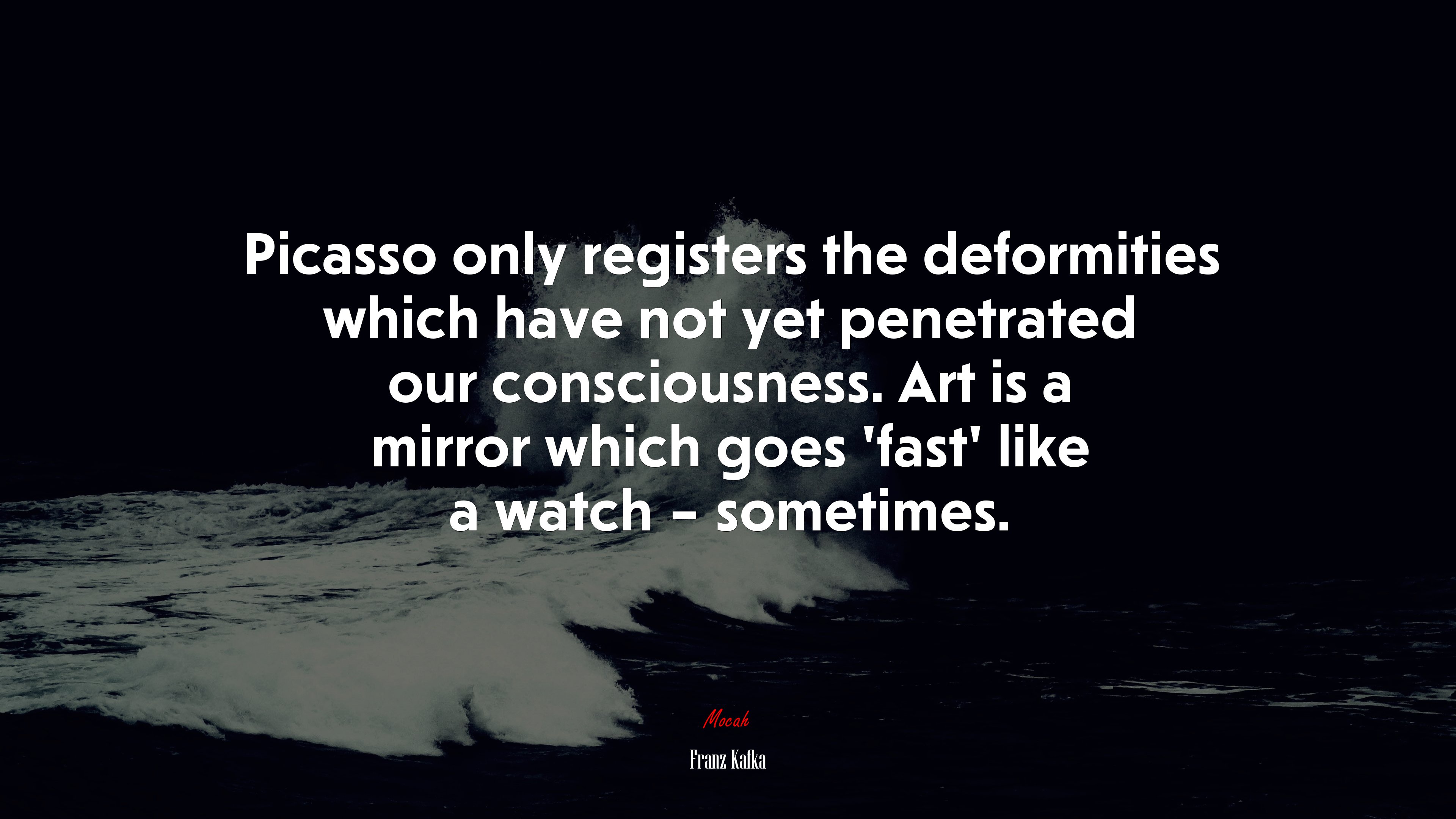 Picasso only registers the deformities which have not yet penetrated our consciousness. Art is a mirror which goes ‘fast’ like a watch – sometimes. | Franz Kafka quote HD Wallpaper