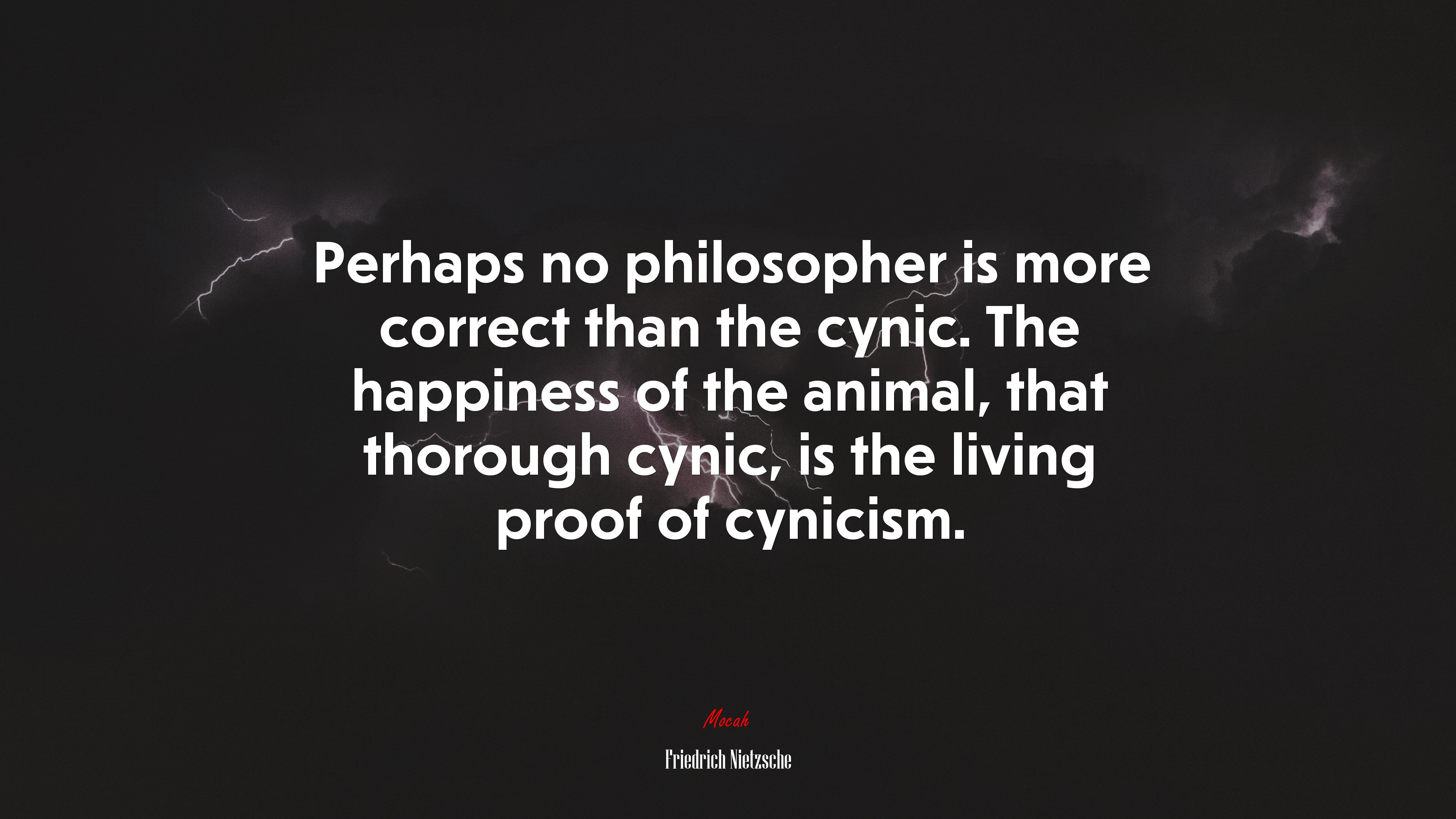 Perhaps no philosopher is more correct than the cynic. The happiness of the animal, that thorough cynic, is the living proof of cynicism. | Friedrich Nietzsche quote HD Wallpaper