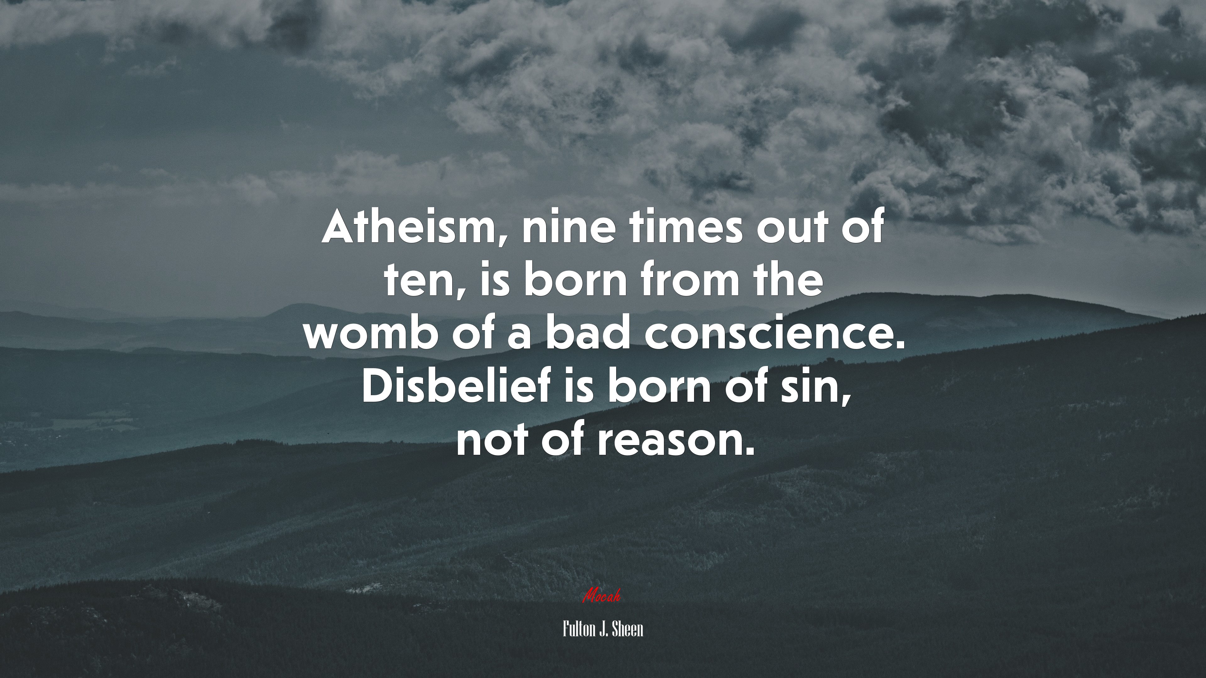 Atheism, nine times out of ten, is born from the womb of a bad conscience. Disbelief is born of sin, not of reason. | Fulton J. Sheen quote HD Wallpaper