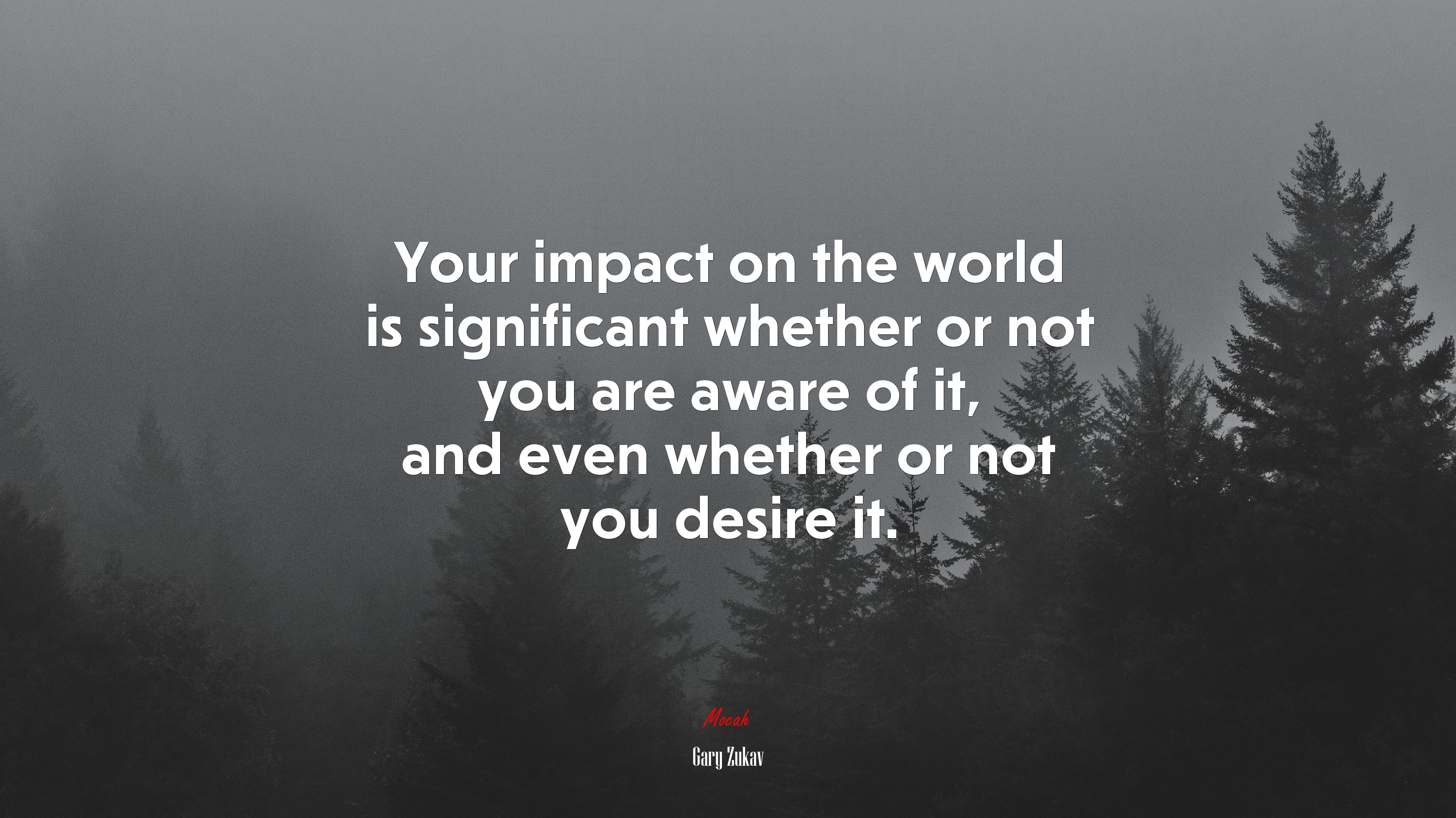 Your impact on the world is significant whether or not you are aware of it, and even whether or not you desire it. | Gary Zukav quote HD Wallpaper