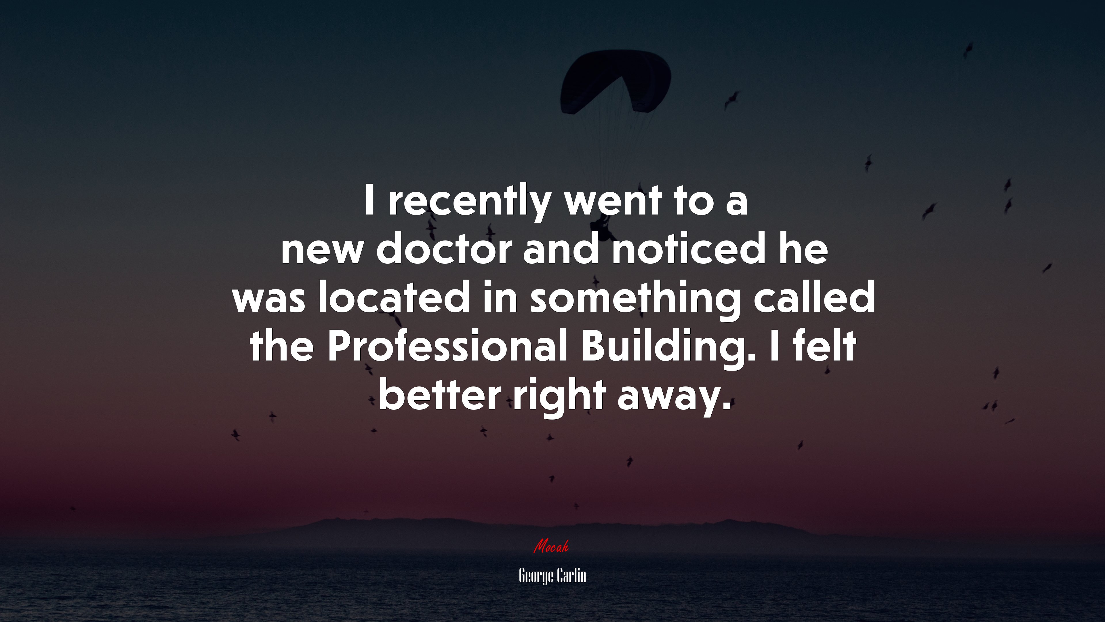 I recently went to a new doctor and noticed he was located in something called the Professional Building. I felt better right away. | George Carlin quote HD Wallpaper