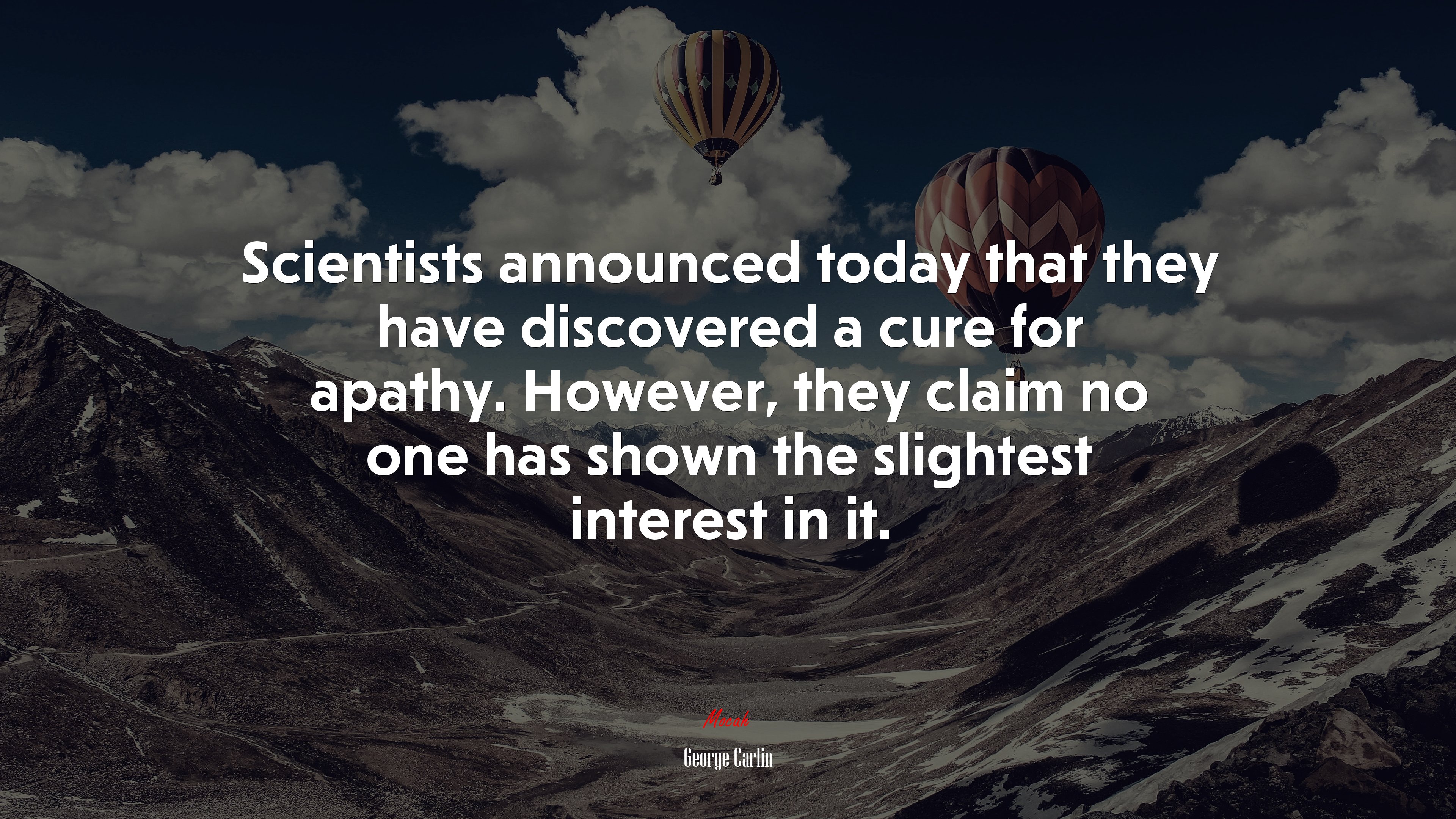 Scientists announced today that they have discovered a cure for apathy. However, they claim no one has shown the slightest interest in it. | George Carlin quote HD Wallpaper
