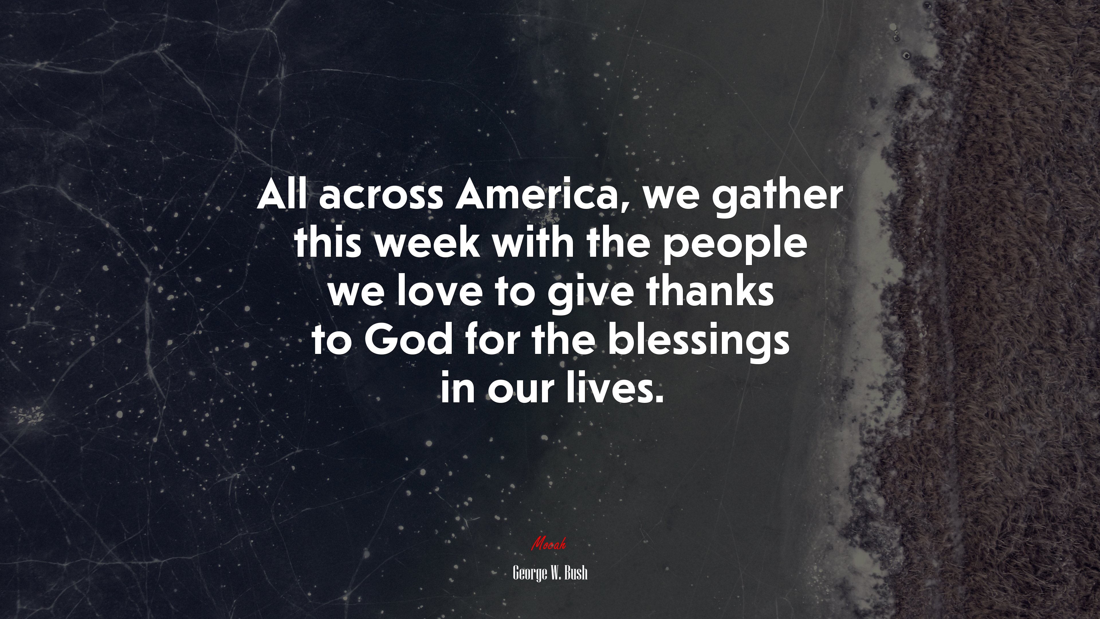All across America, we gather this week with the people we love to give thanks to God for the blessings in our lives. | George W. Bush quote HD Wallpaper