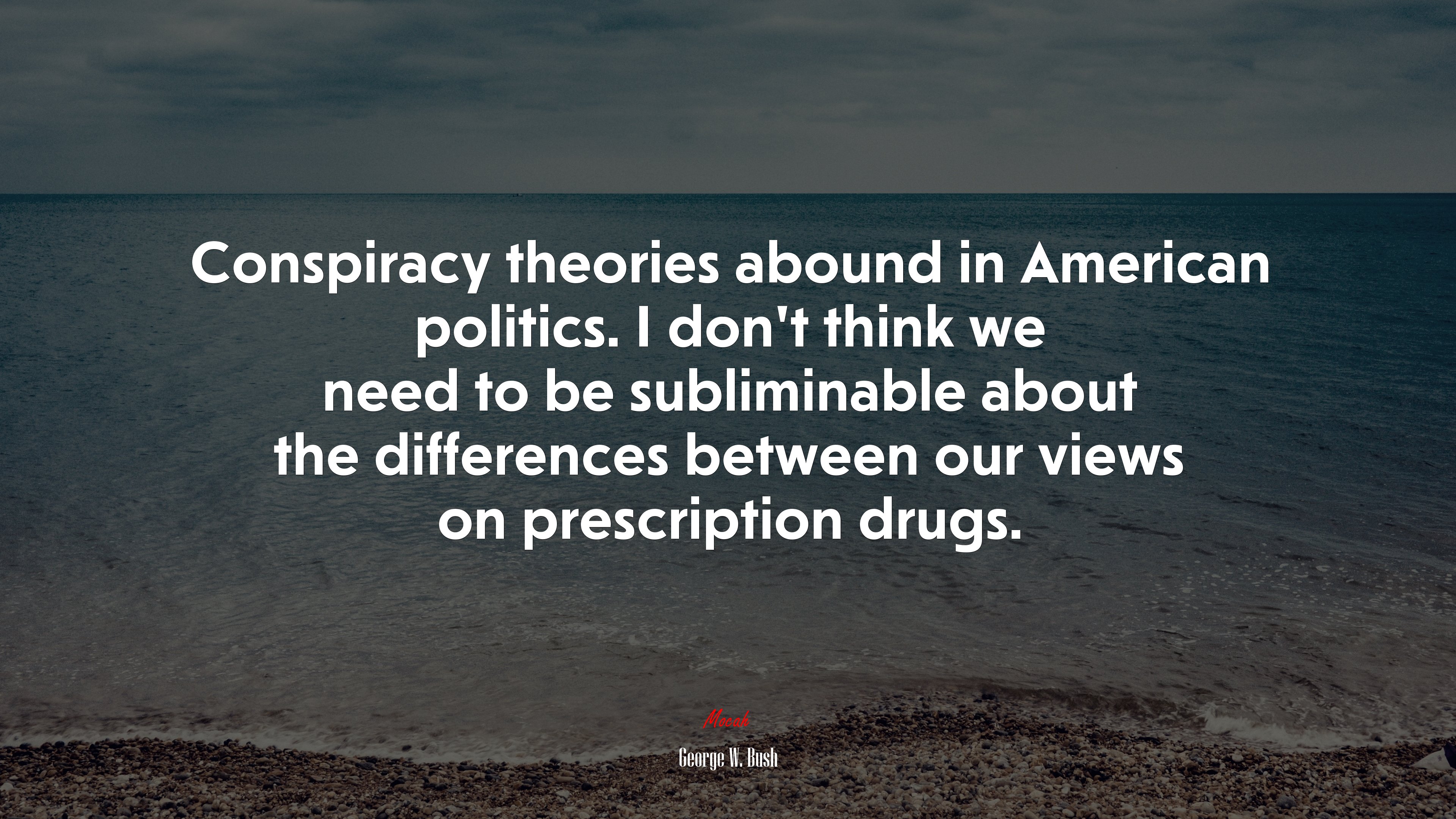 Conspiracy theories abound in American politics. I don’t think we need to be subliminable about the differences between our views on prescription drugs. | George W. Bush quote HD Wallpaper