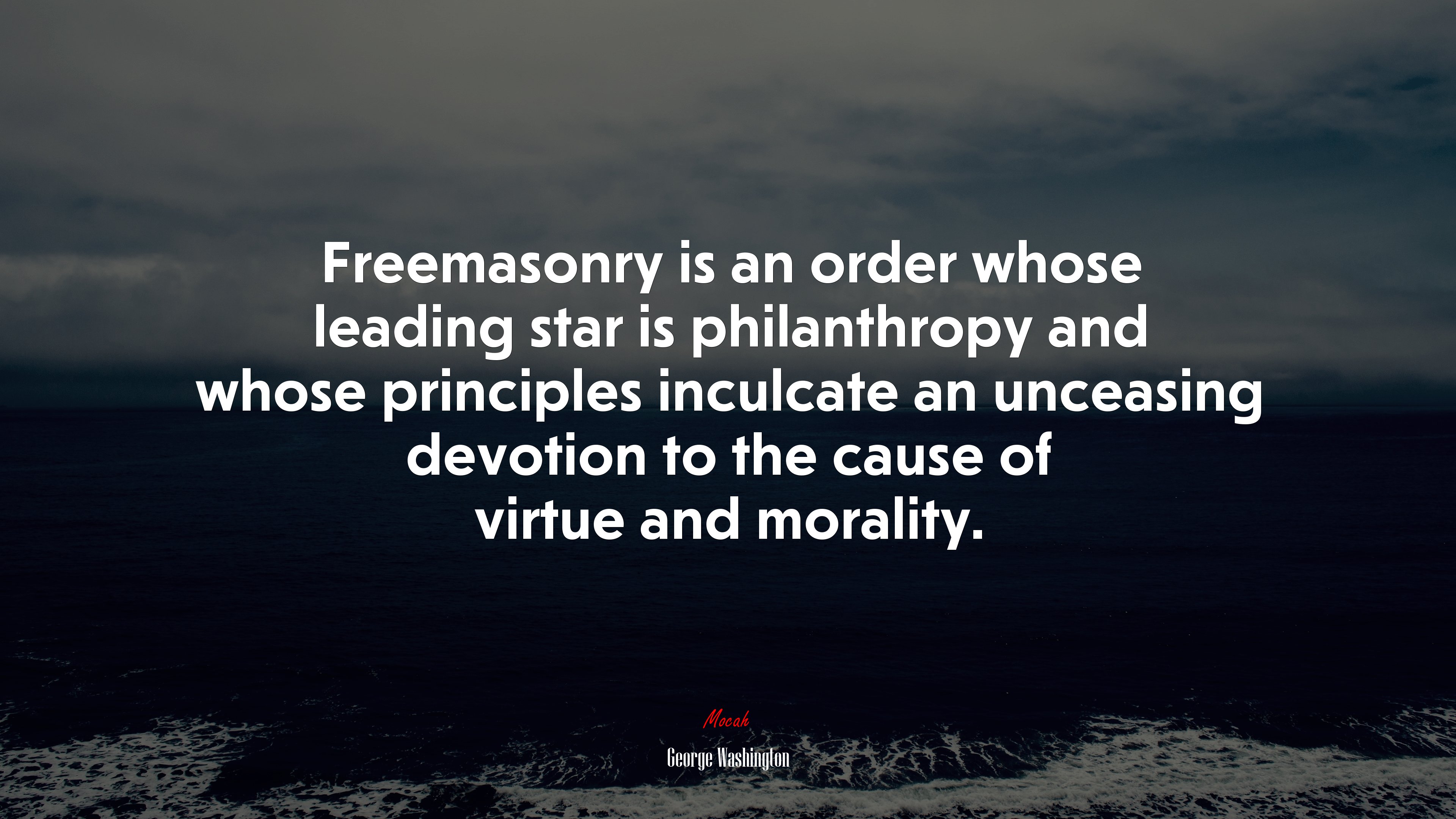 Freemasonry is an order whose leading star is philanthropy and whose principles inculcate an unceasing devotion to the cause of virtue and morality. | George Washington quote HD Wallpaper