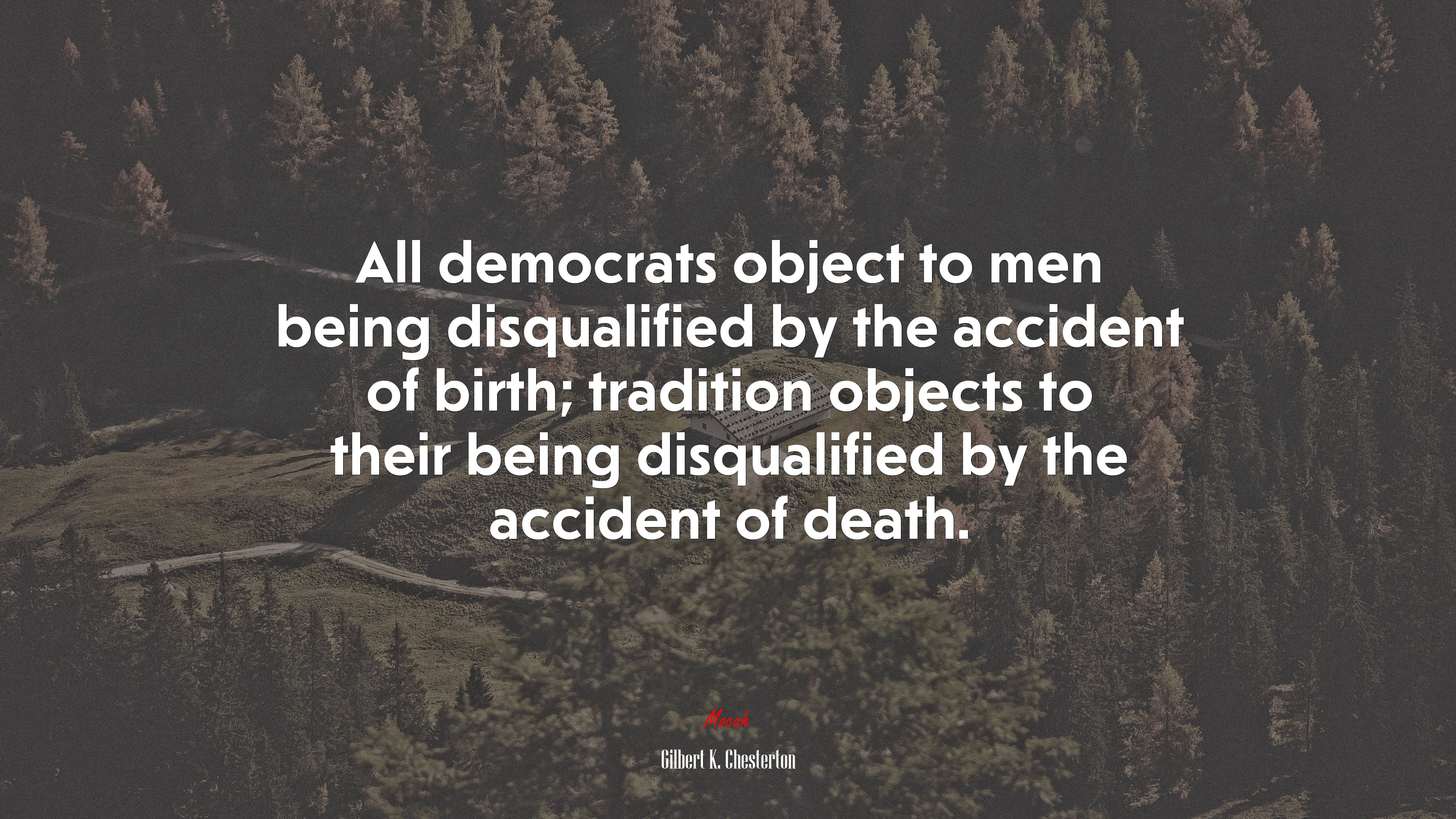 All democrats object to men being disqualified by the accident of birth; tradition objects to their being disqualified by the accident of death. | Gilbert K. Chesterton quote HD Wallpaper