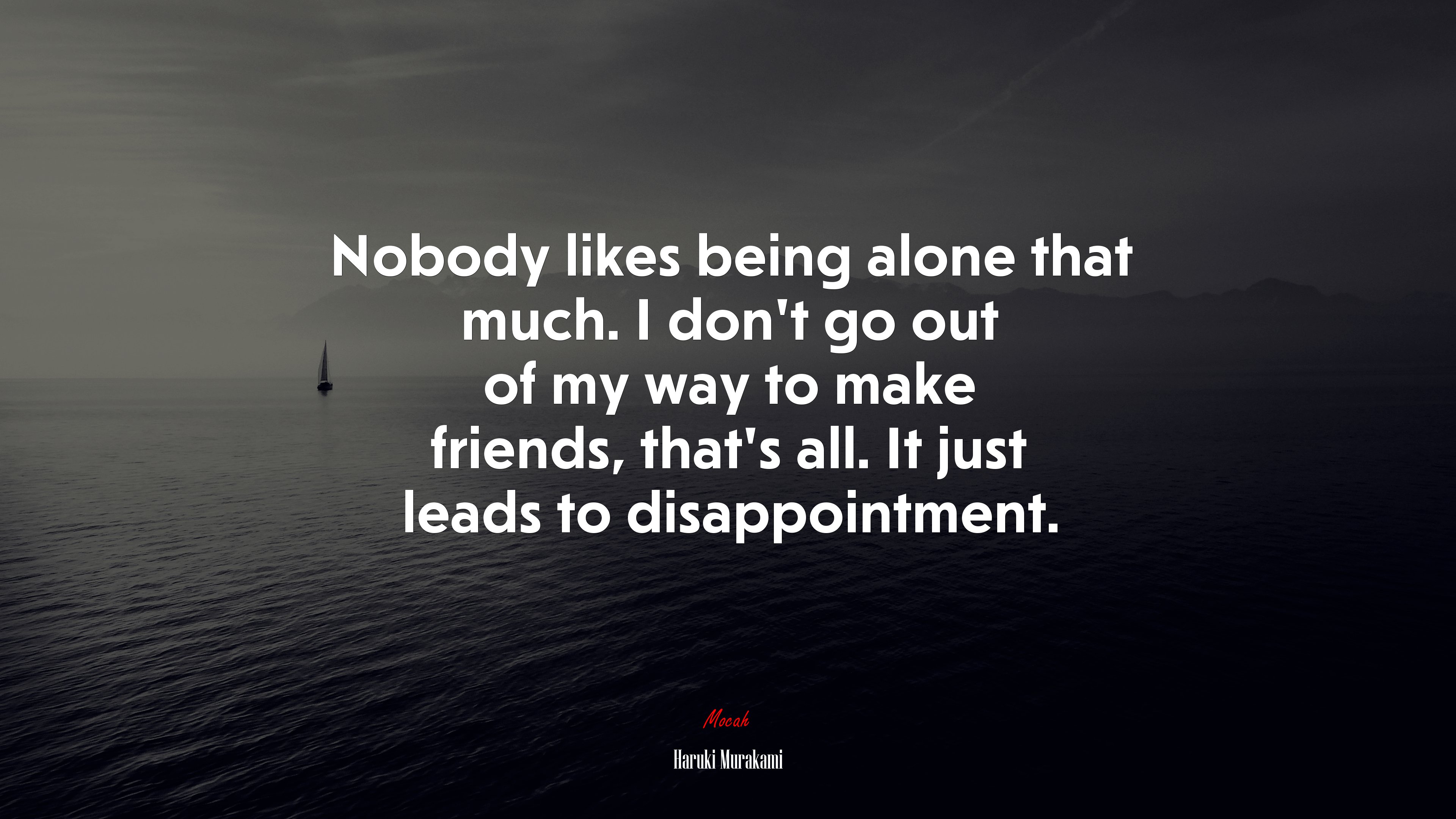 Nobody likes being alone that much. I don’t go out of my way to make friends, that’s all. It just leads to disappointment. | Haruki Murakami quote HD Wallpaper