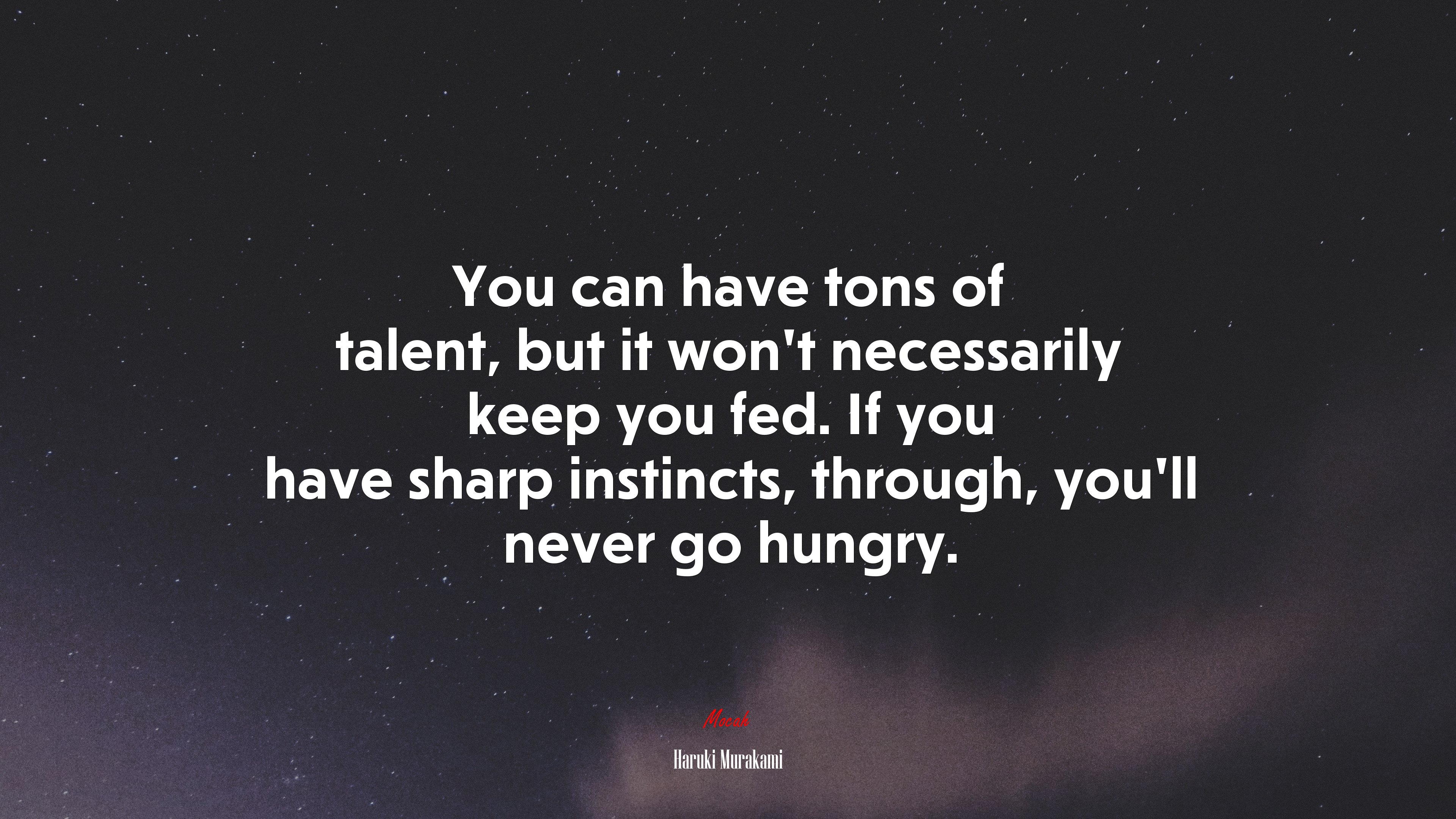 You can have tons of talent, but it won’t necessarily keep you fed. If you have sharp instincts, through, you’ll never go hungry. | Haruki Murakami quote HD Wallpaper
