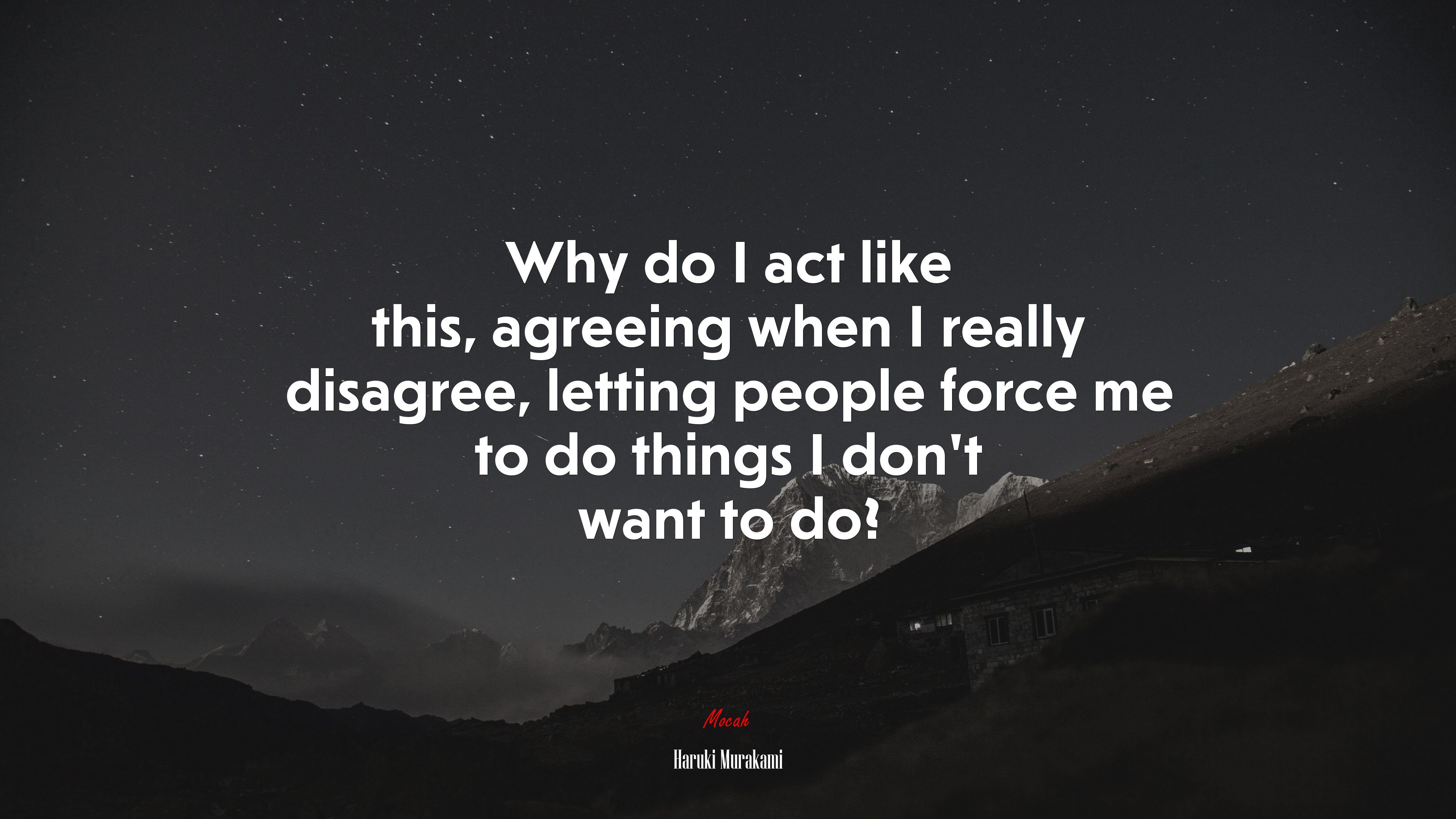 Why do I act like this, agreeing when I really disagree, letting people force me to do things I don’t want to do? | Haruki Murakami quote HD Wallpaper