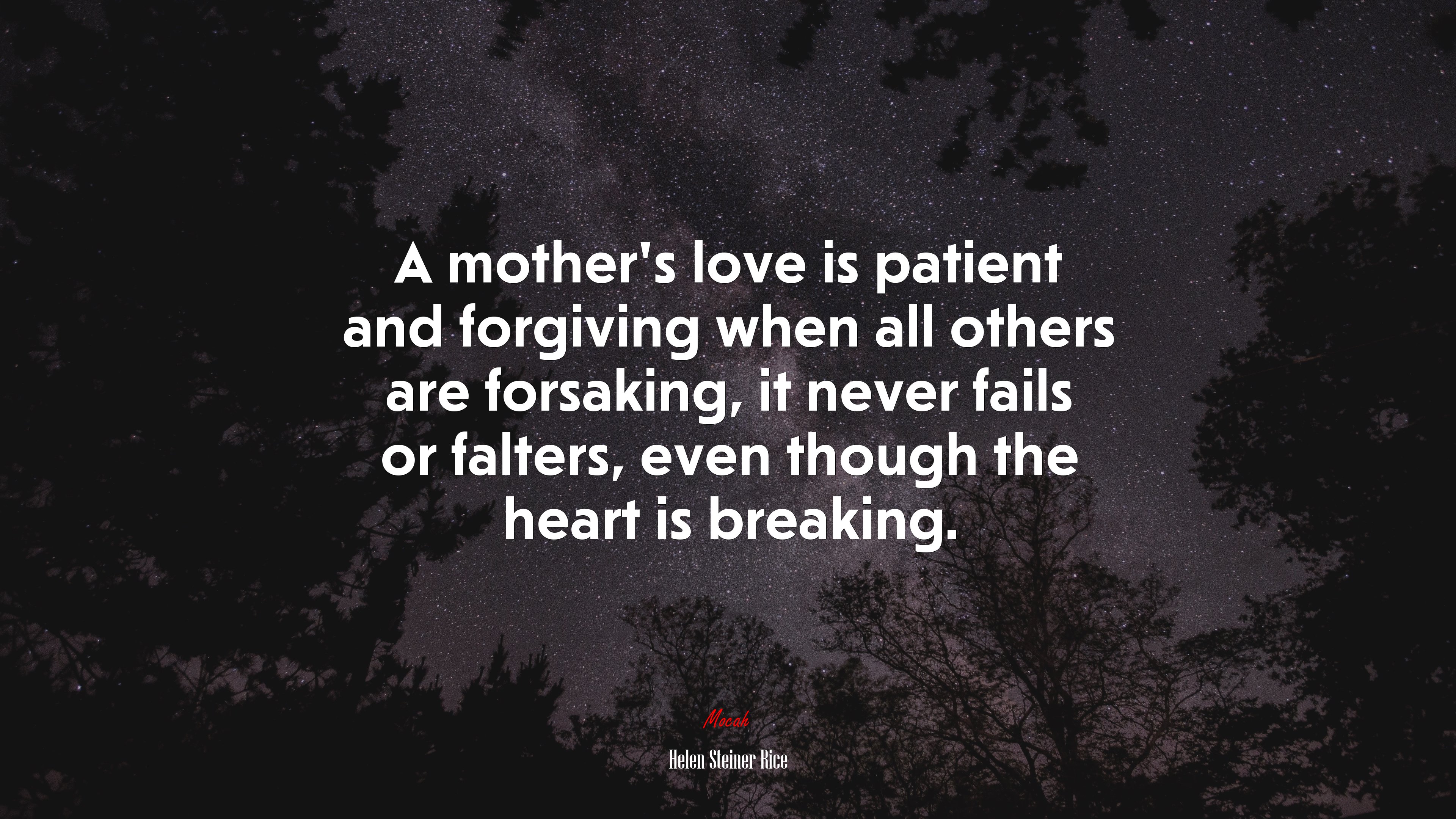A mother’s love is patient and forgiving when all others are forsaking, it never fails or falters, even though the heart is breaking. | Helen Steiner Rice quote HD Wallpaper