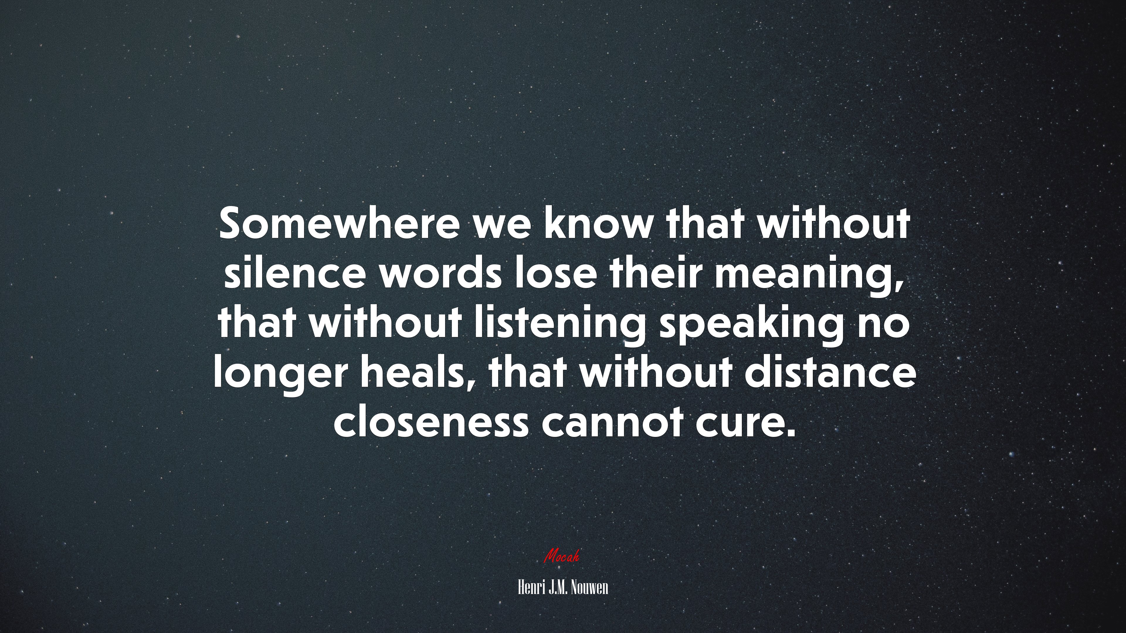 Somewhere we know that without silence words lose their meaning, that without listening speaking no longer heals, that without distance closeness cannot cure. | Henri J.M. Nouwen quote HD Wallpaper