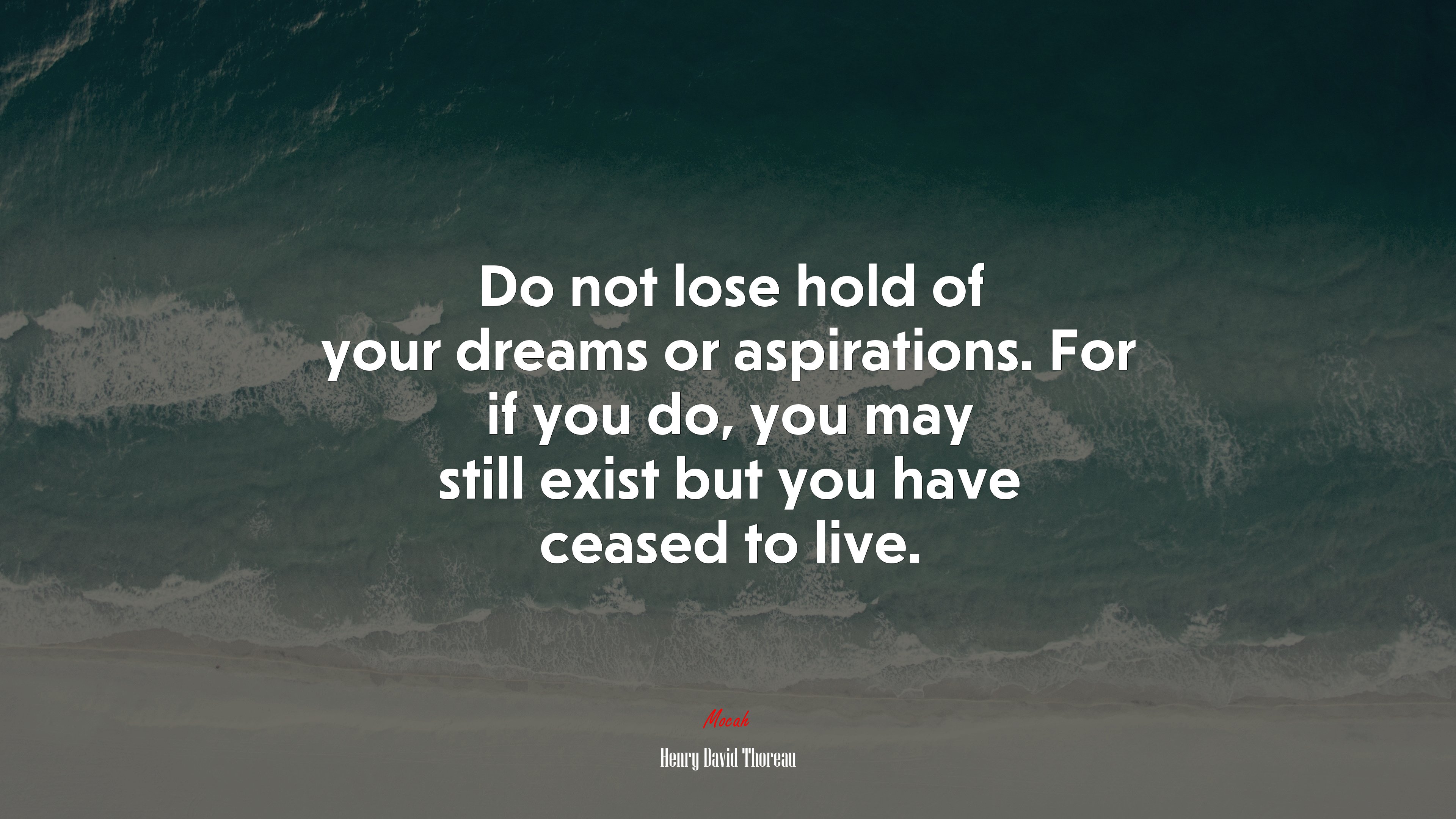 Do not lose hold of your dreams or aspirations. For if you do, you may still exist but you have ceased to live. | Henry David Thoreau quote HD Wallpaper