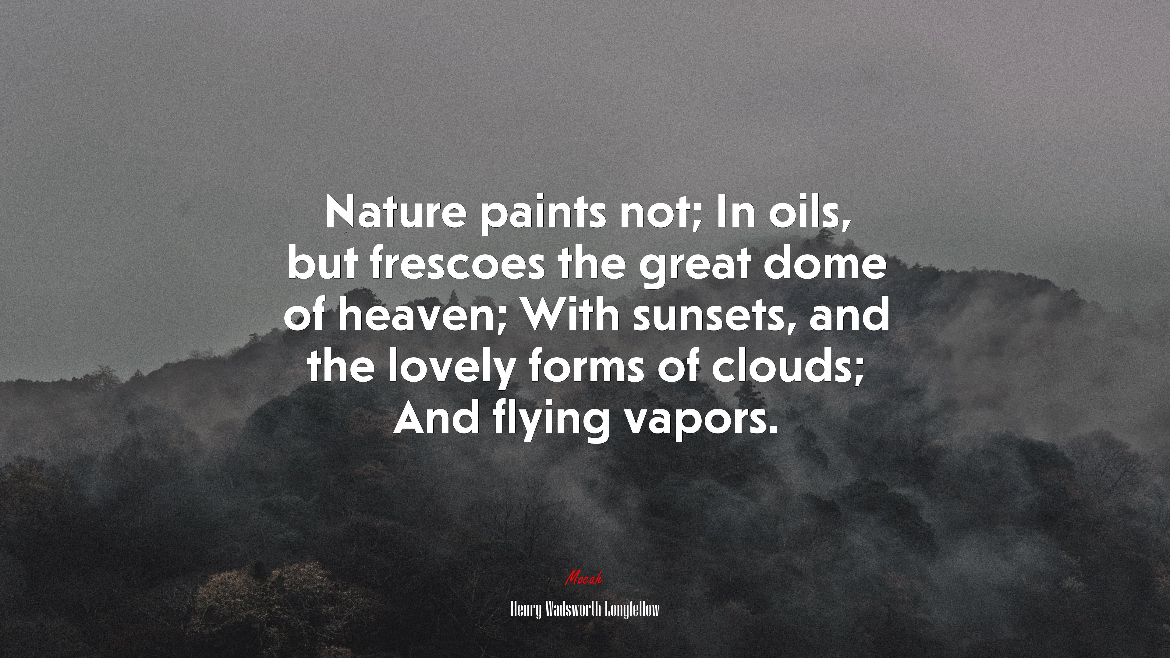 Nature paints not; In oils, but frescoes the great dome of heaven; With sunsets, and the lovely forms of clouds; And flying vapors. | Henry Wadsworth Longfellow quote HD Wallpaper