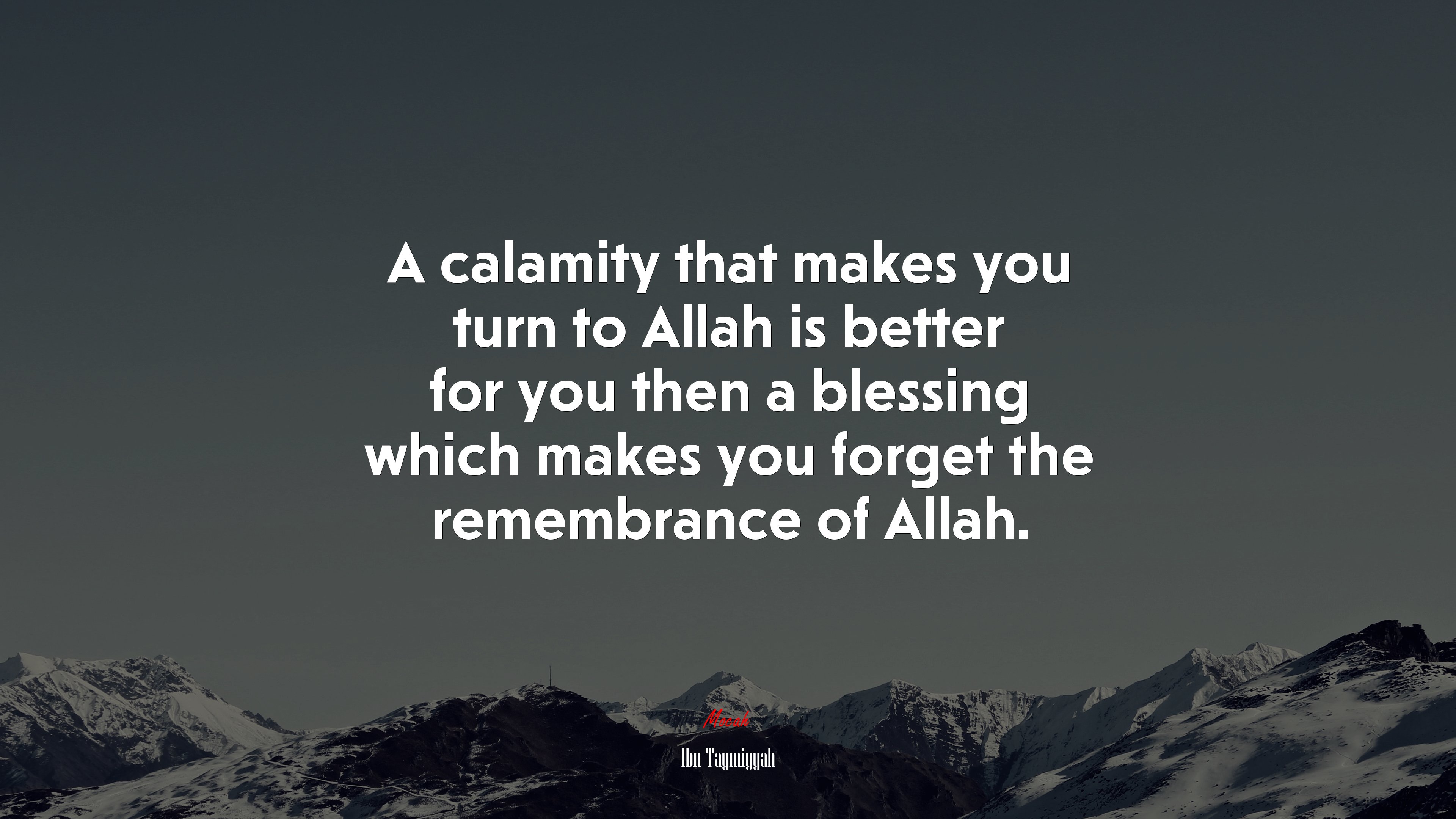 A calamity that makes you turn to Allah is better for you then a blessing which makes you forget the remembrance of Allah. | Ibn Taymiyyah quote HD Wallpaper