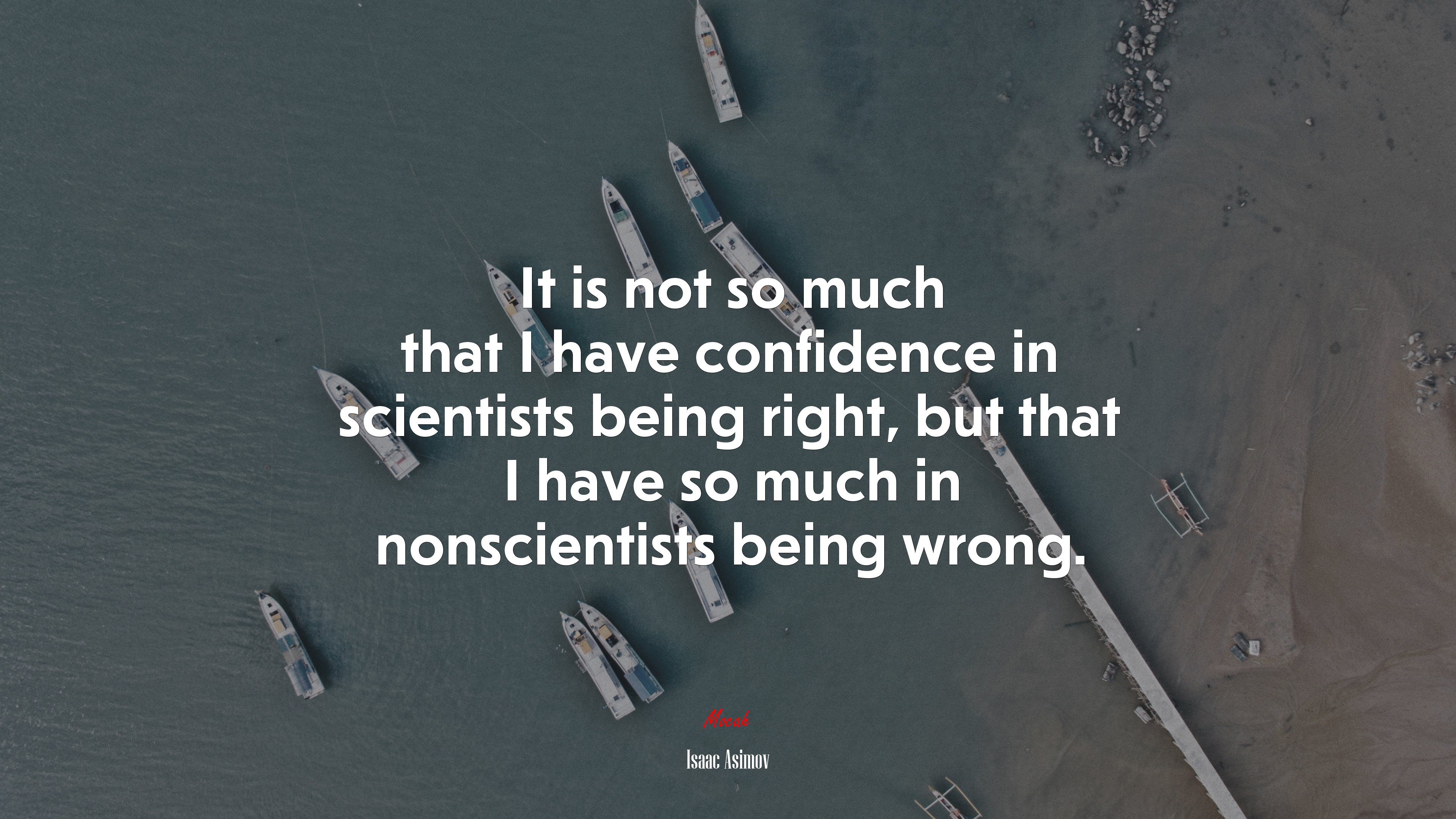 It is not so much that I have confidence in scientists being right, but that I have so much in nonscientists being wrong. | Isaac Asimov quote HD Wallpaper