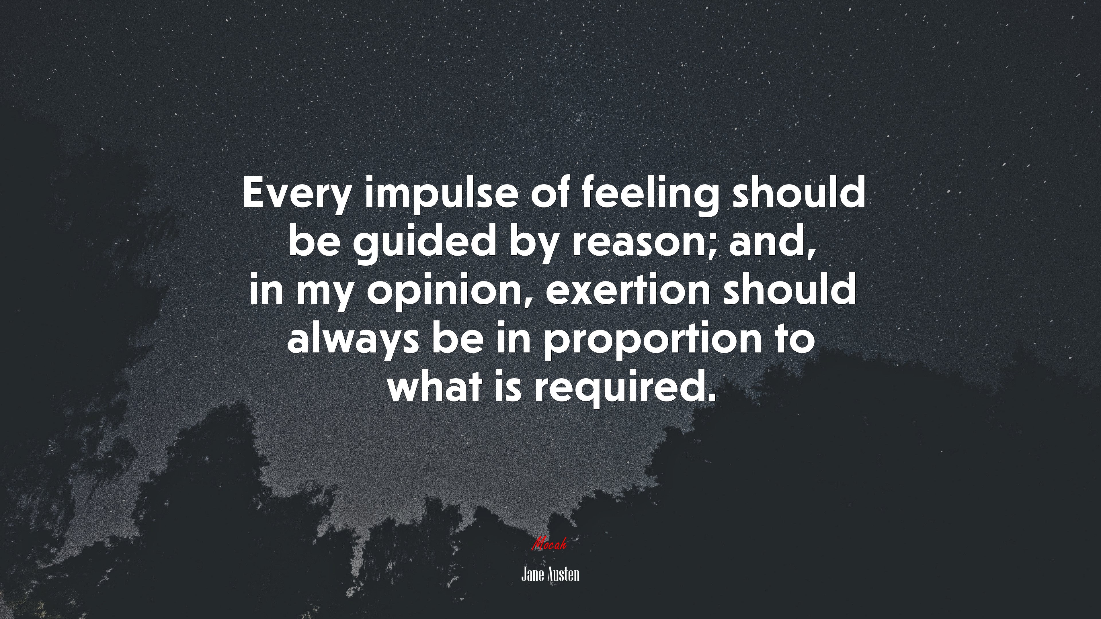 Every impulse of feeling should be guided by reason; and, in my opinion, exertion should always be in proportion to what is required. | Jane Austen quote HD Wallpaper
