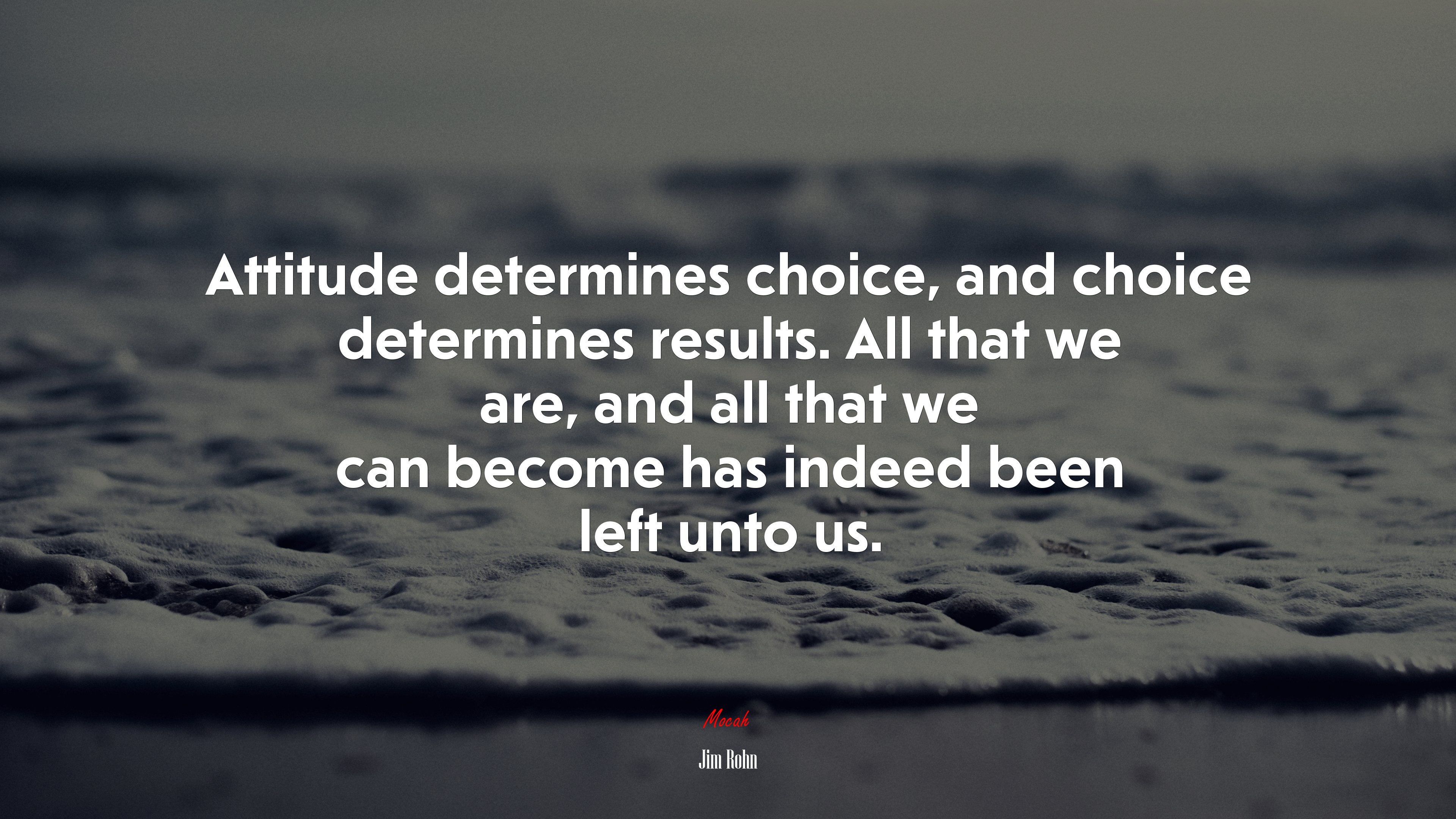 Attitude determines choice, and choice determines results. All that we are, and all that we can become has indeed been left unto us. | Jim Rohn quote HD Wallpaper