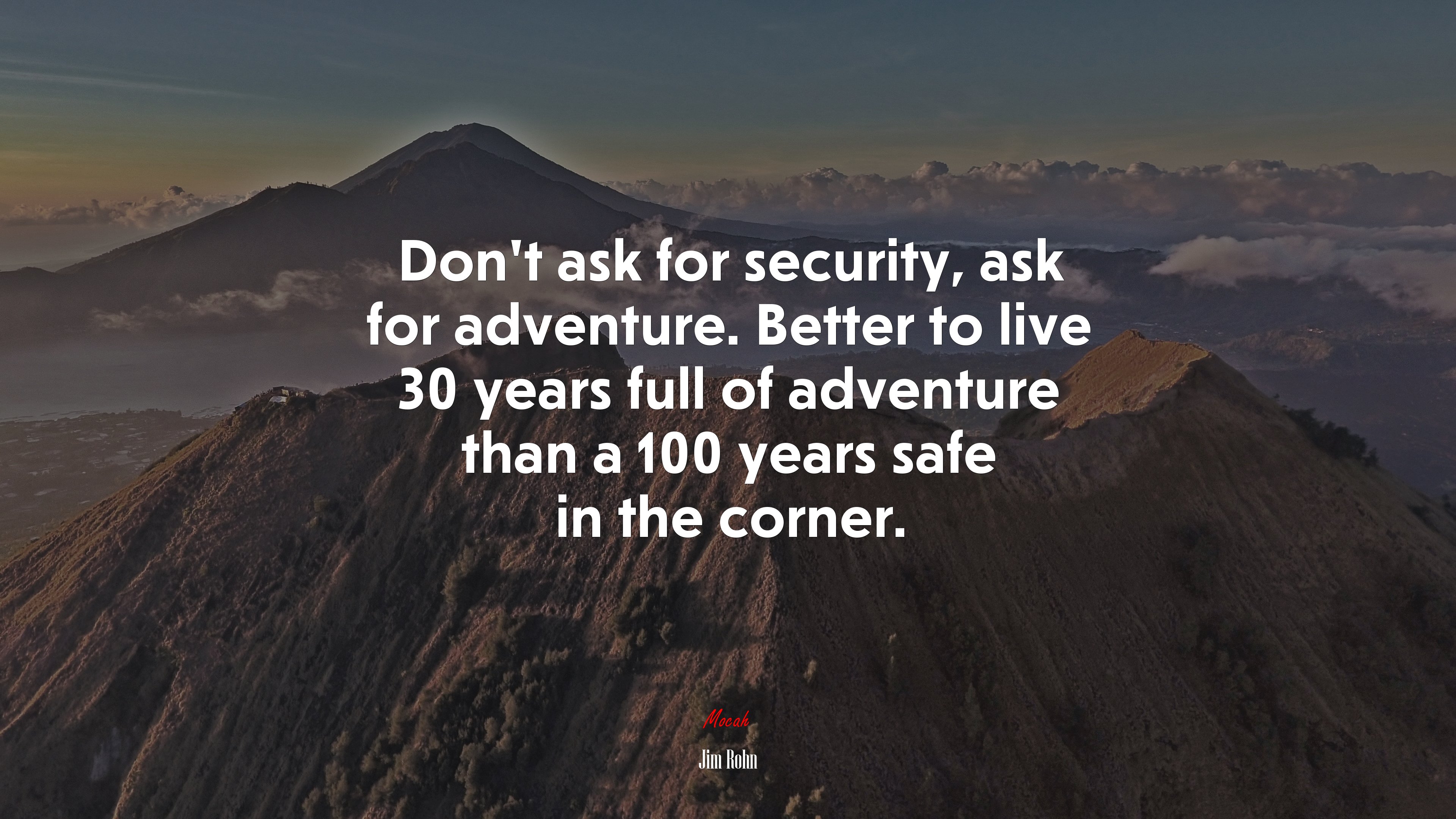 Don’t ask for security, ask for adventure. Better to live 30 years full of adventure than a 100 years safe in the corner. | Jim Rohn quote HD Wallpaper