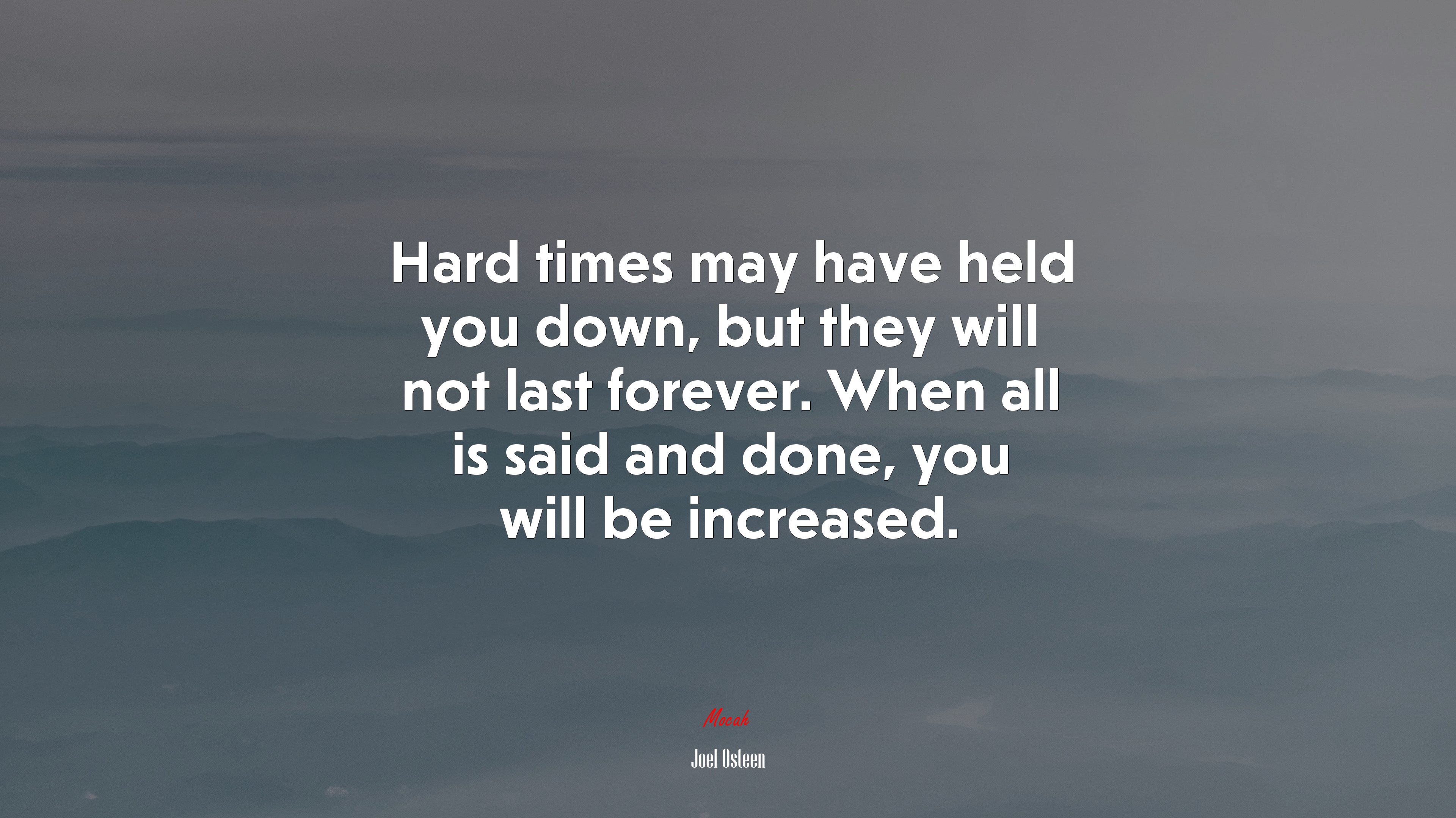 Hard times may have held you down, but they will not last forever. When all is said and done, you will be increased. | Joel Osteen quote HD Wallpaper