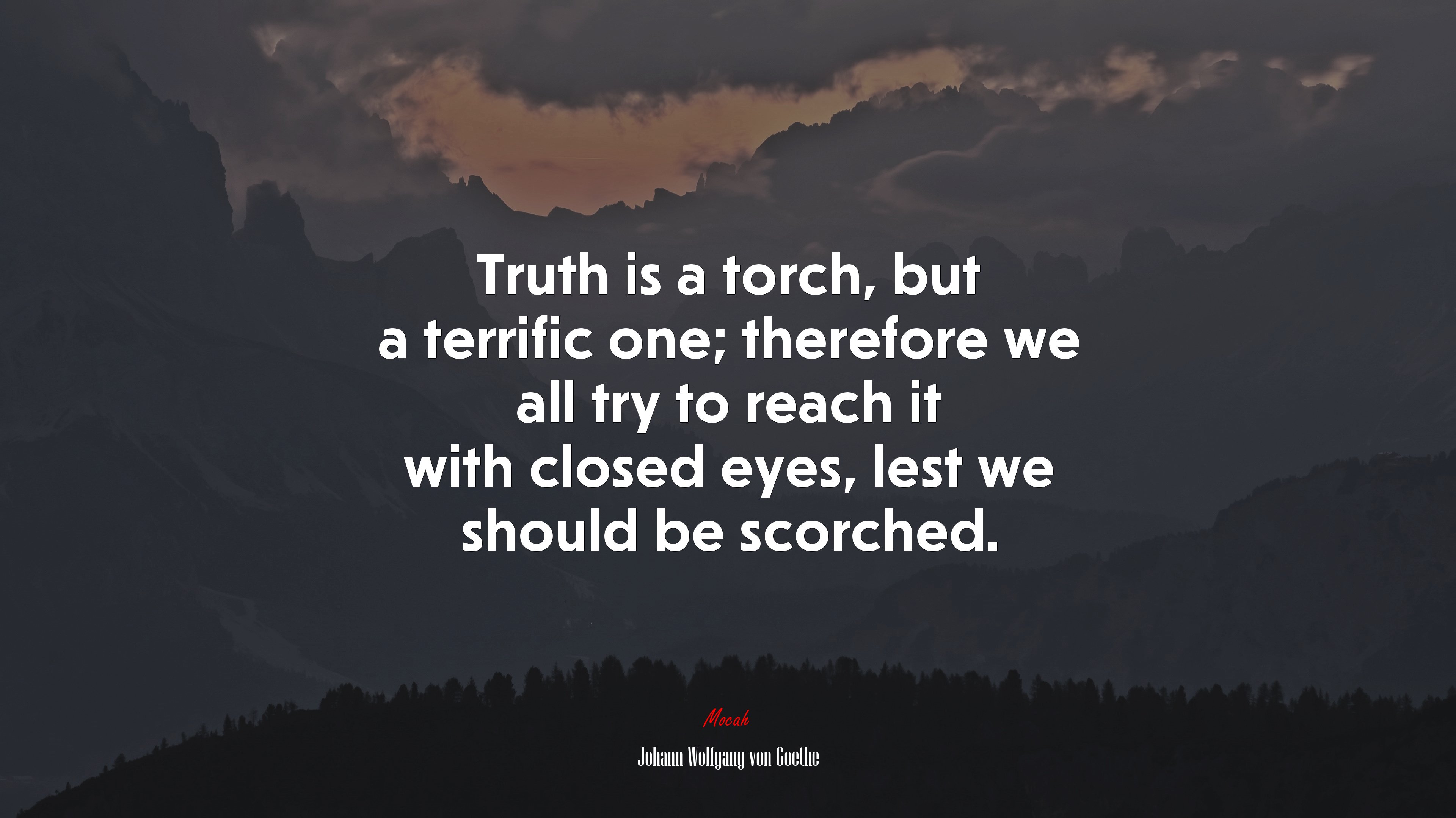 Truth is a torch, but a terrific one; therefore we all try to reach it with closed eyes, lest we should be scorched. | Johann Wolfgang von Goethe quote HD Wallpaper
