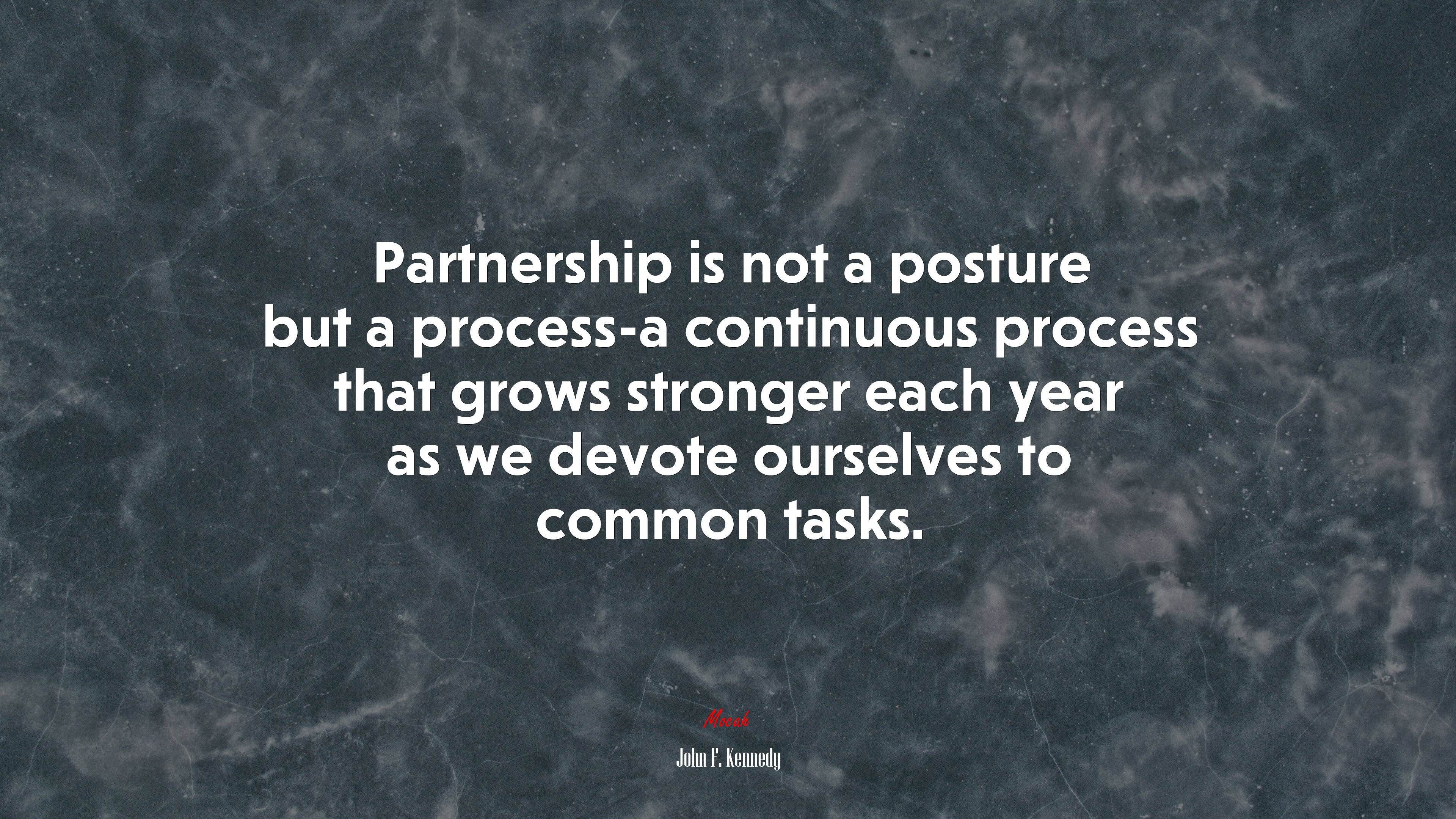 Partnership is not a posture but a process-a continuous process that grows stronger each year as we devote ourselves to common tasks. | John F. Kennedy quote HD Wallpaper