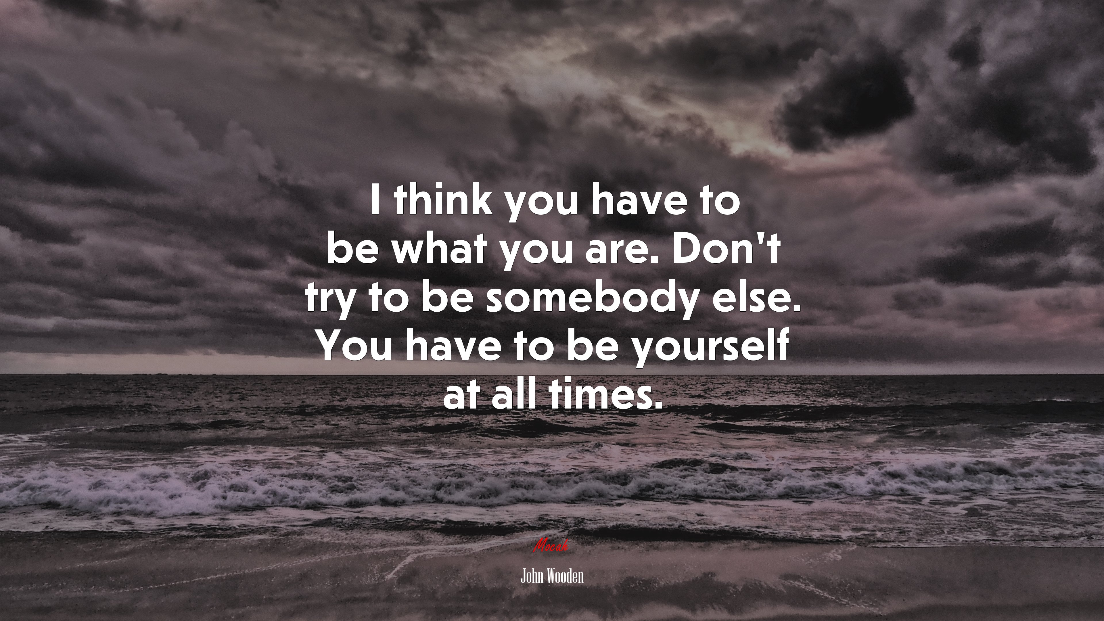 I think you have to be what you are. Don’t try to be somebody else. You have to be yourself at all times. | John Wooden quote HD Wallpaper