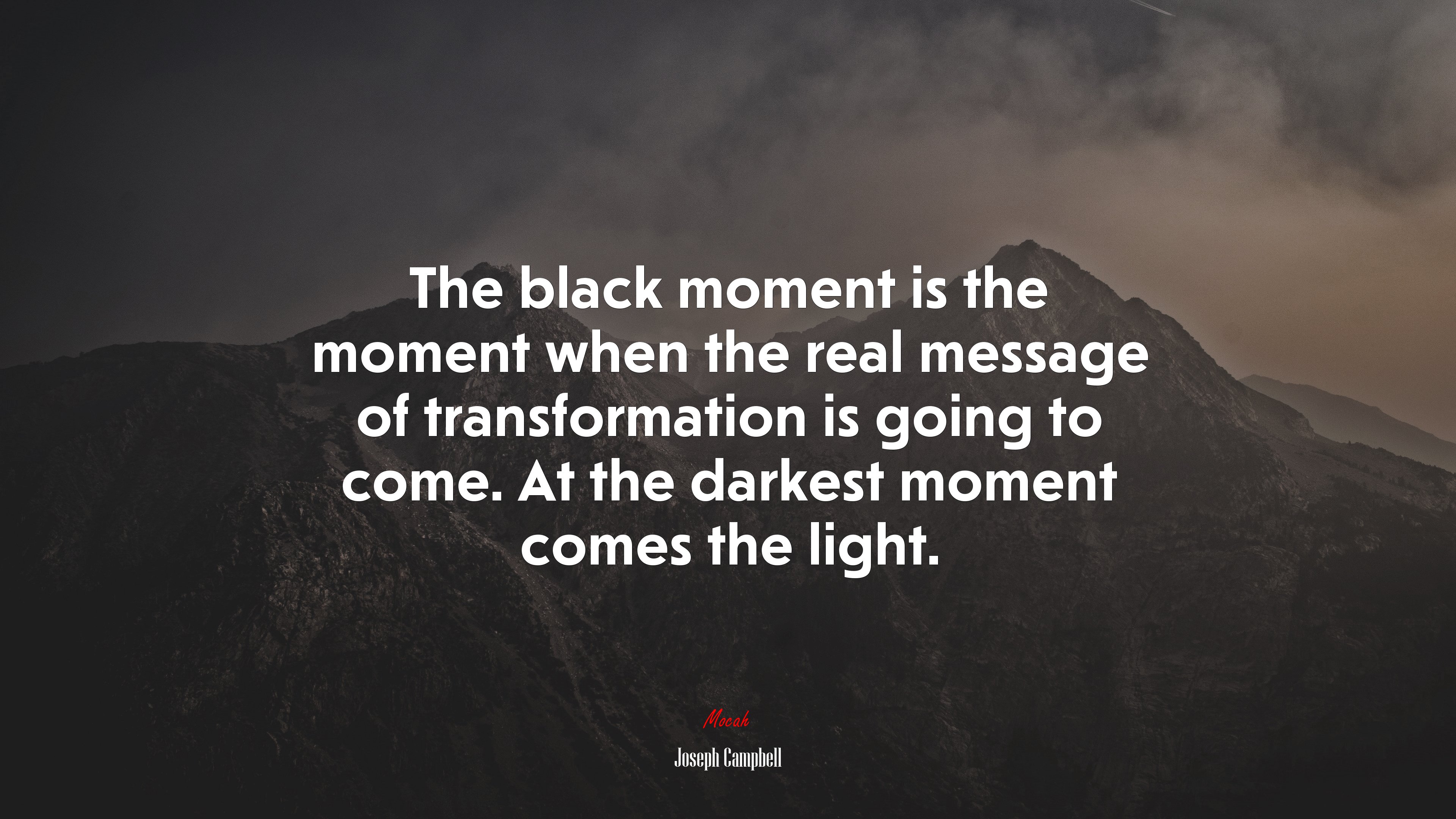 The black moment is the moment when the real message of transformation is going to come. At the darkest moment comes the light. | Joseph Campbell quote HD Wallpaper