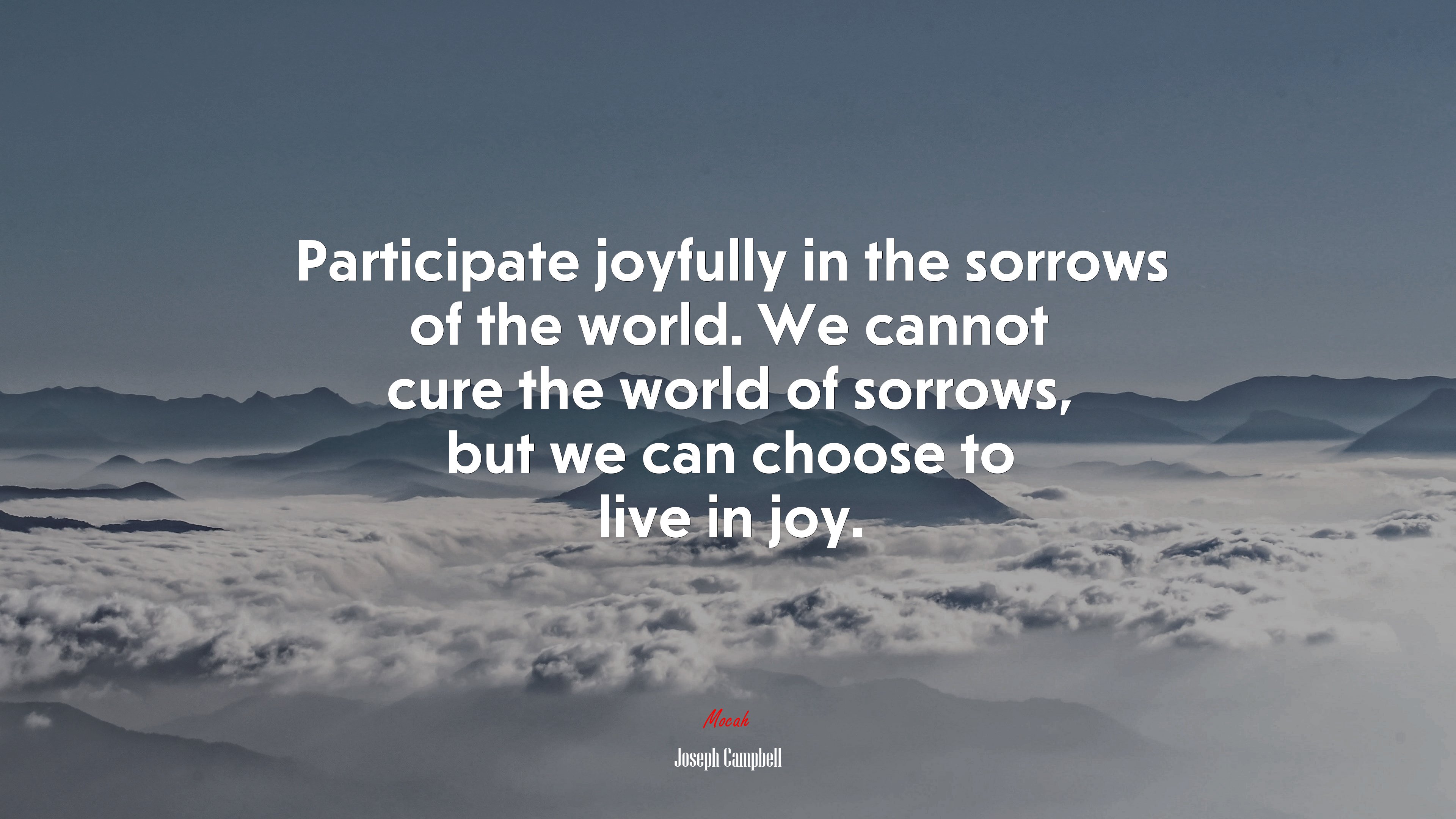 Participate joyfully in the sorrows of the world. We cannot cure the world of sorrows, but we can choose to live in joy. | Joseph Campbell quote HD Wallpaper