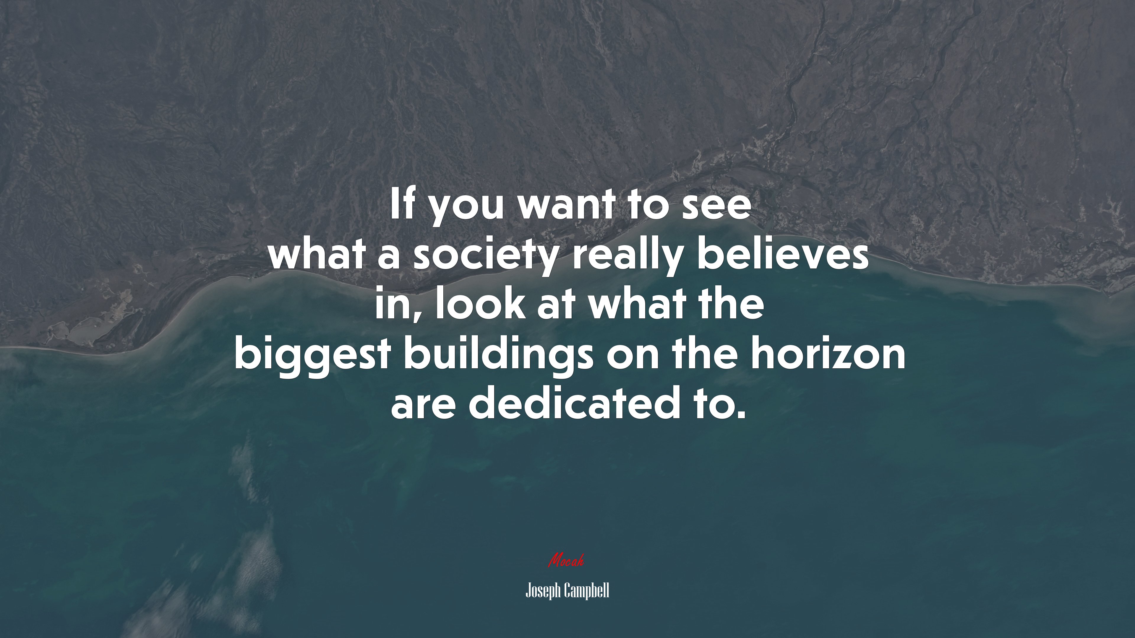 If you want to see what a society really believes in, look at what the biggest buildings on the horizon are dedicated to. | Joseph Campbell quote HD Wallpaper