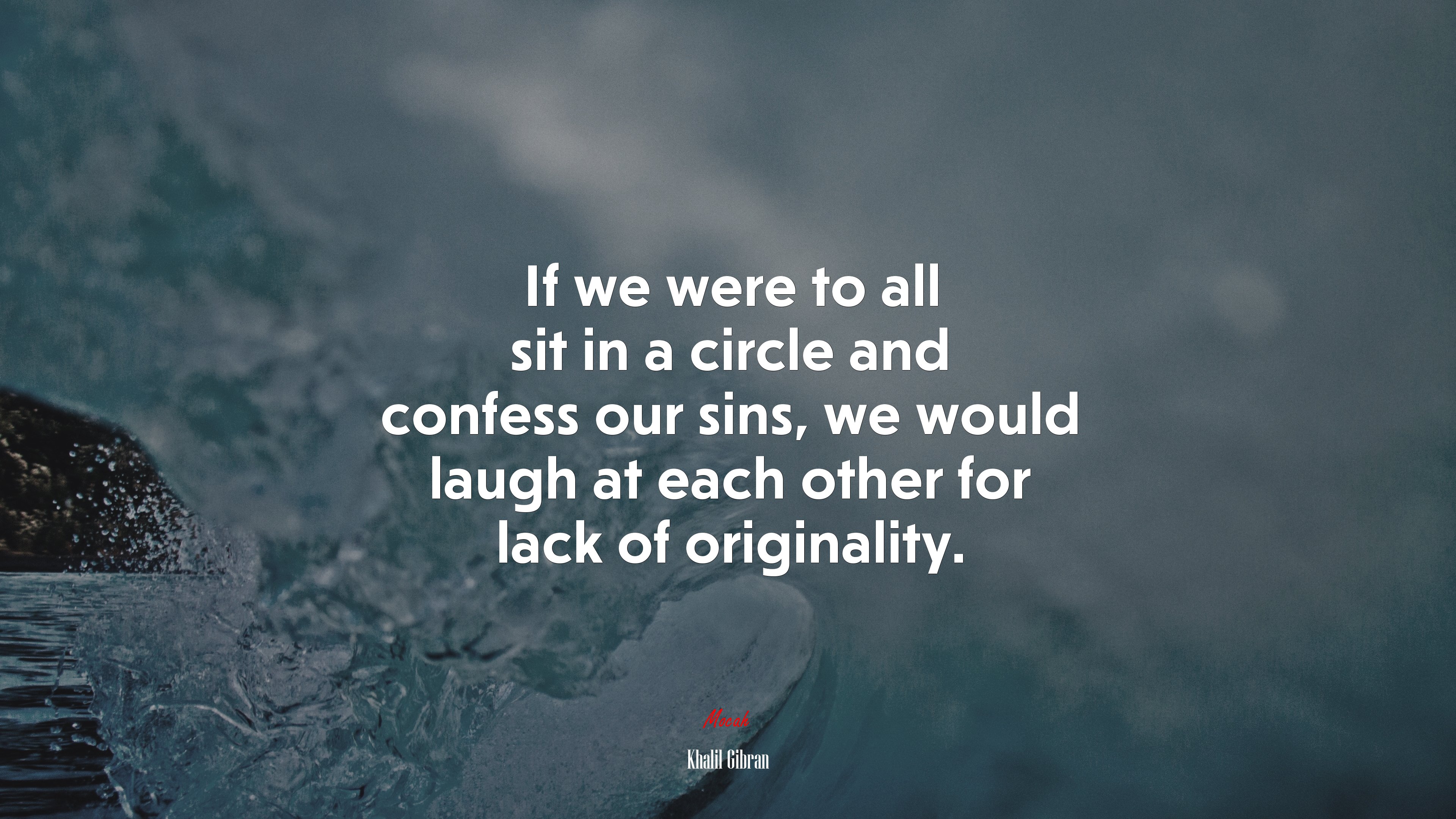 If we were to all sit in a circle and confess our sins, we would laugh at each other for lack of originality. | Khalil Gibran quote HD Wallpaper