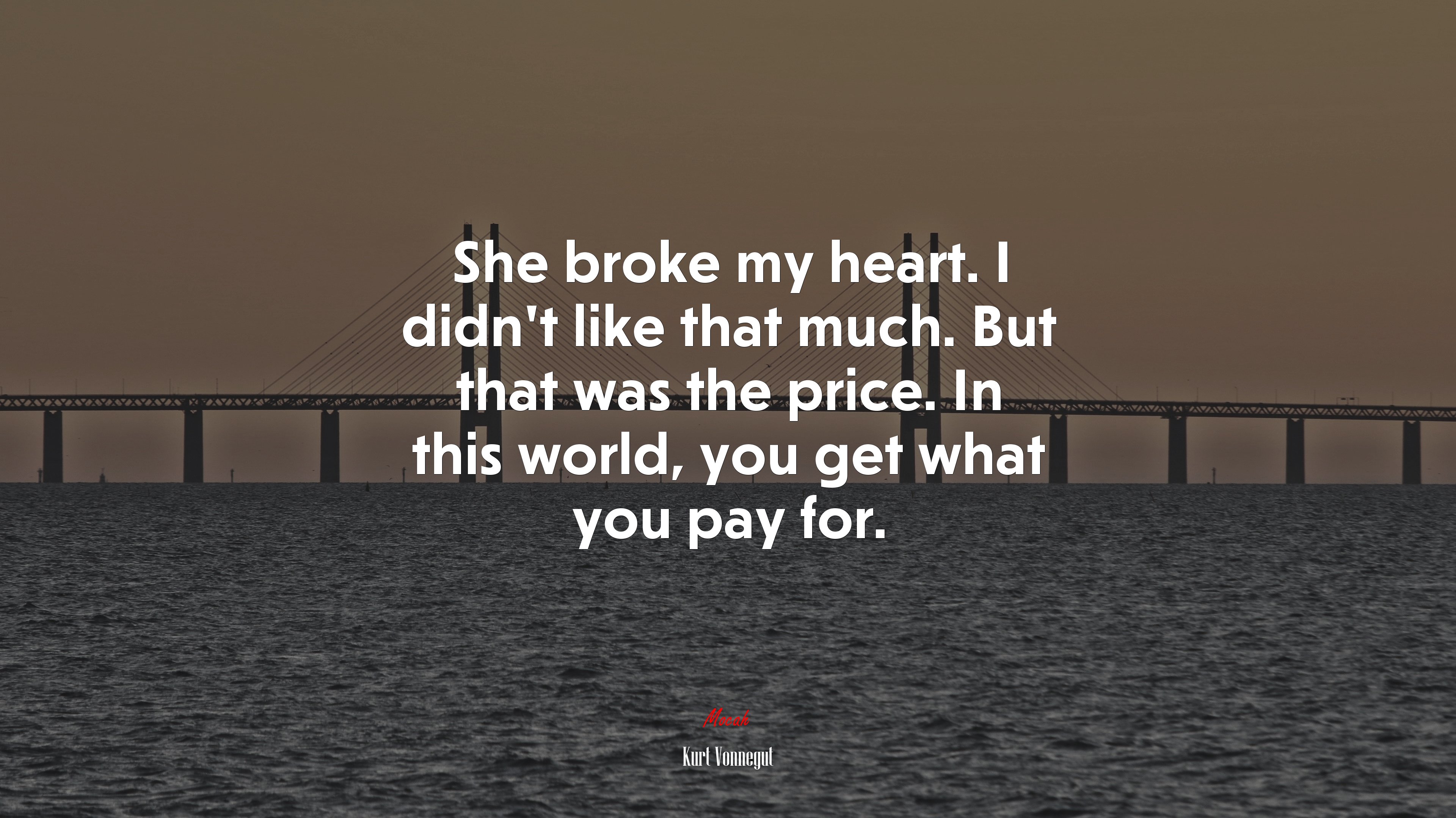 She broke my heart. I didn’t like that much. But that was the price. In this world, you get what you pay for. | Kurt Vonnegut quote HD Wallpaper