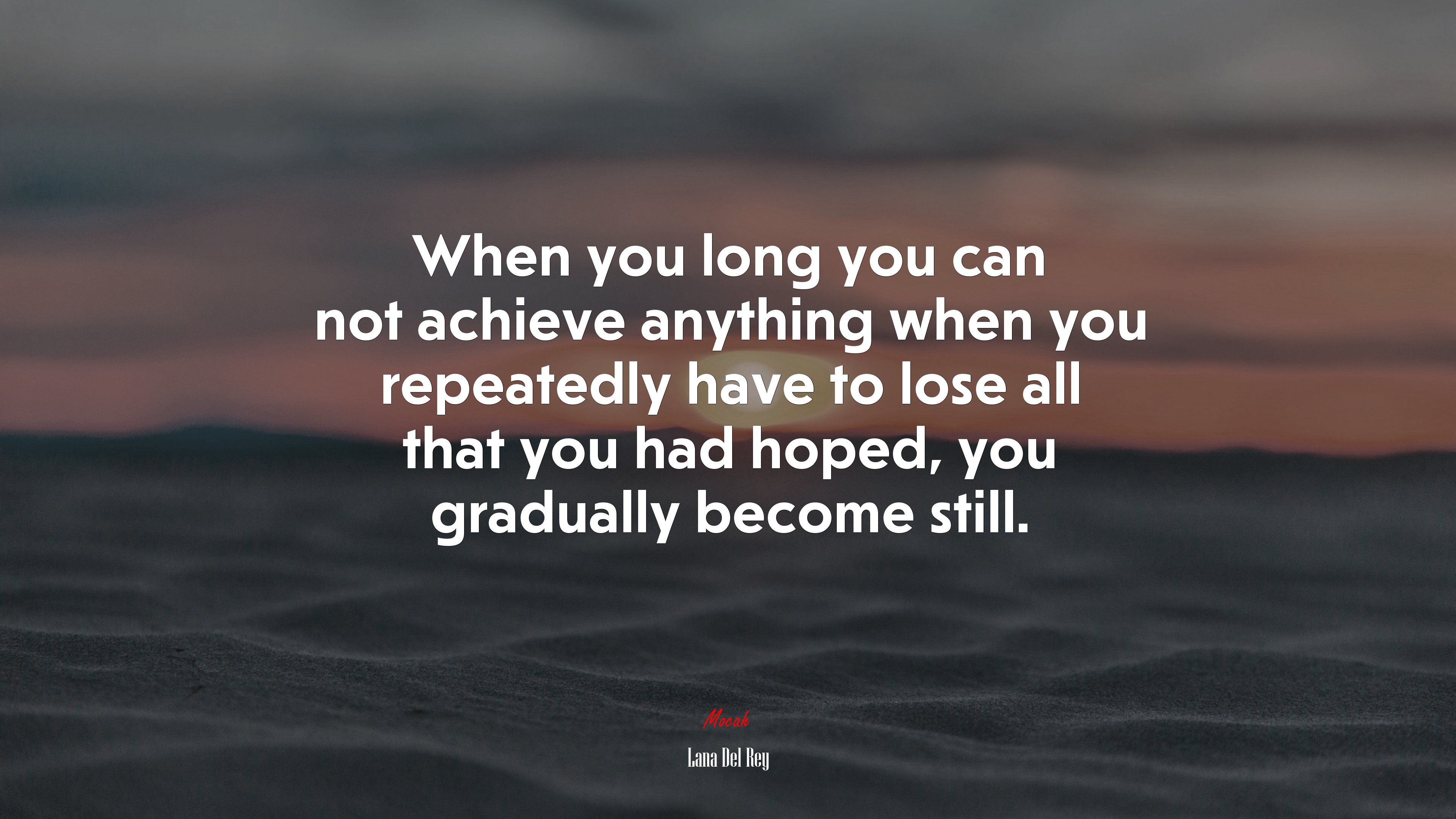When you long you can not achieve anything when you repeatedly have to lose all that you had hoped, you gradually become still. | Lana Del Rey quote HD Wallpaper
