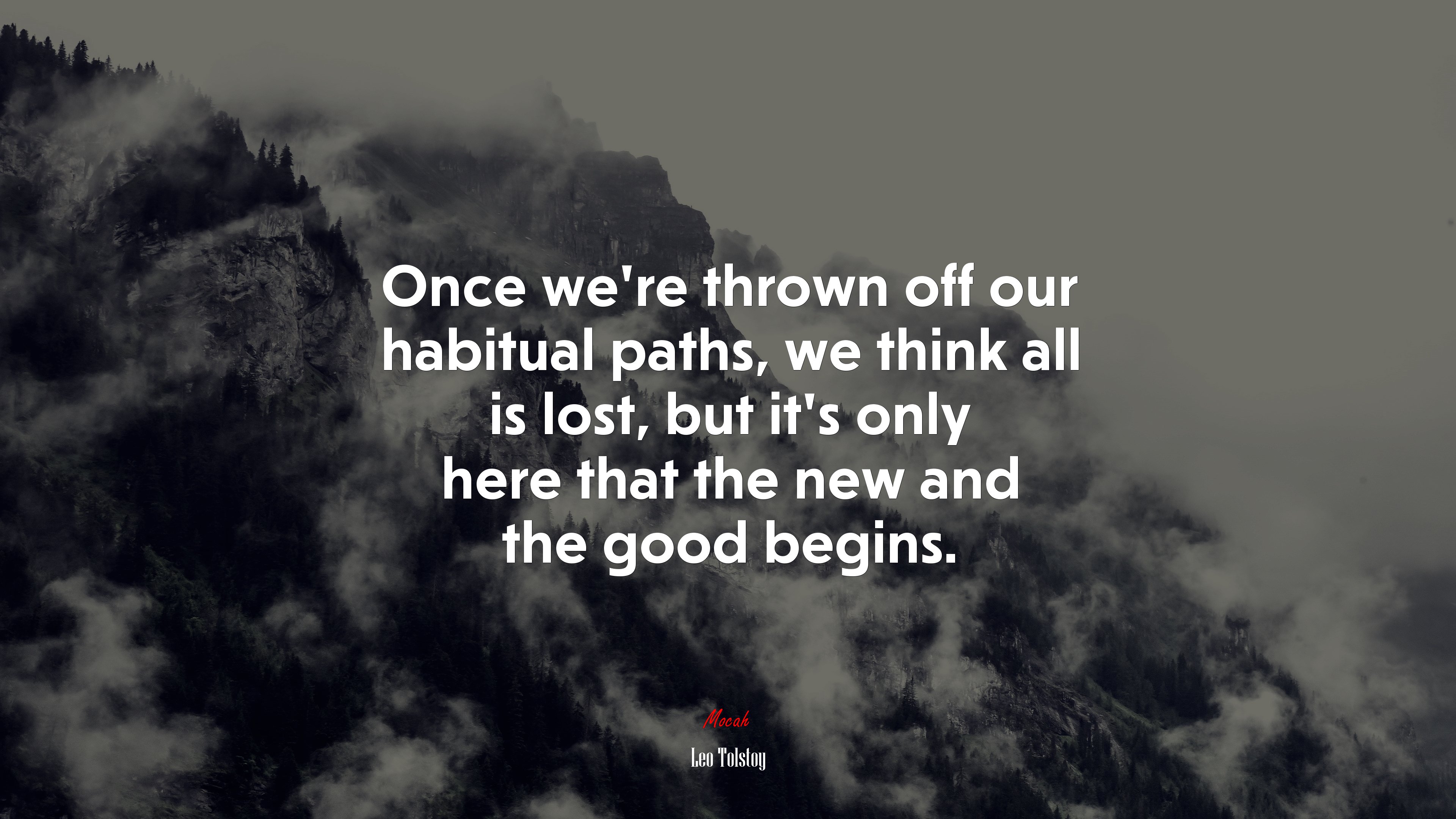 Once we’re thrown off our habitual paths, we think all is lost, but it’s only here that the new and the good begins. | Leo Tolstoy quote HD Wallpaper