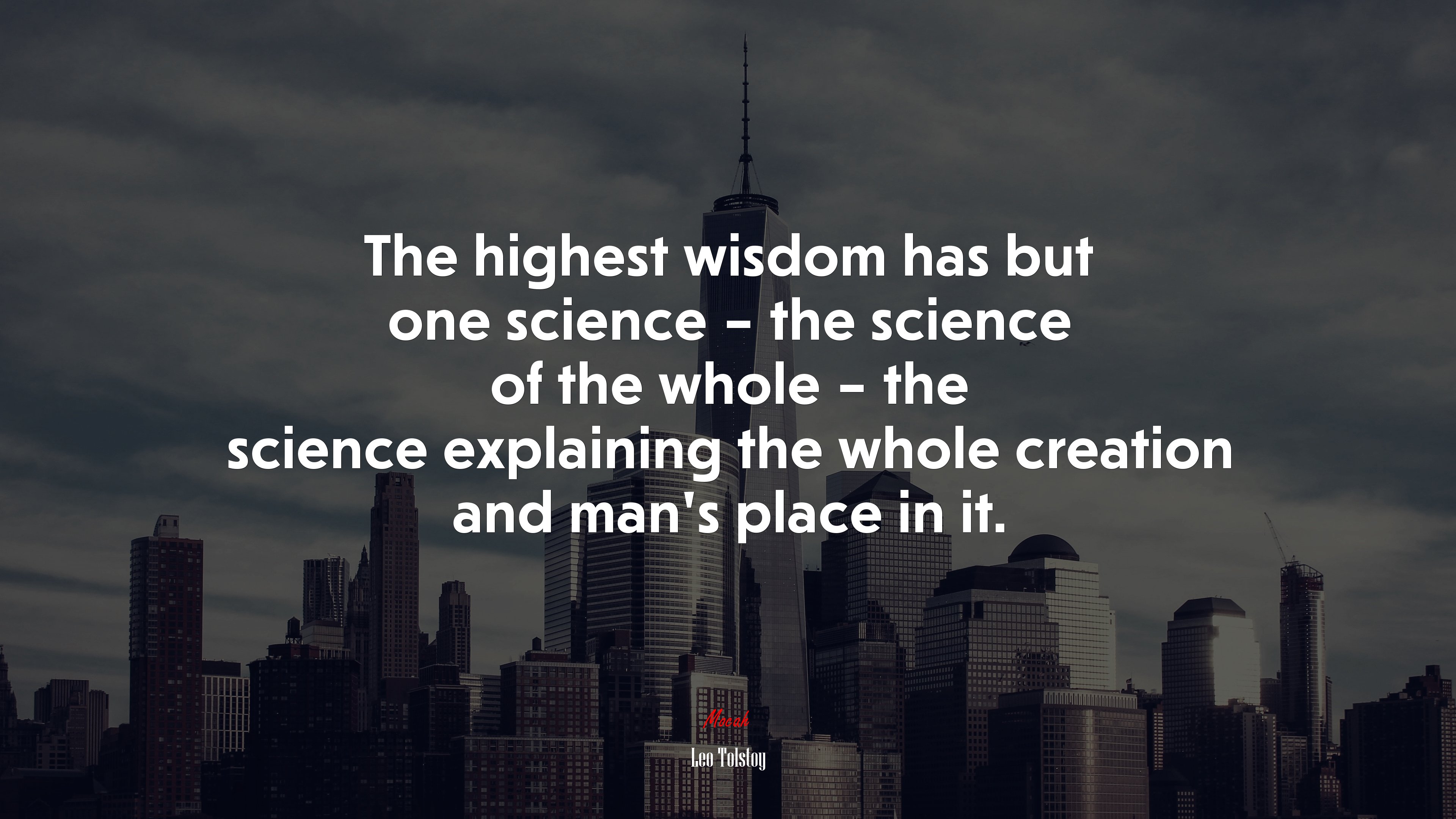 The highest wisdom has but one science – the science of the whole – the science explaining the whole creation and man’s place in it. | Leo Tolstoy quote HD Wallpaper