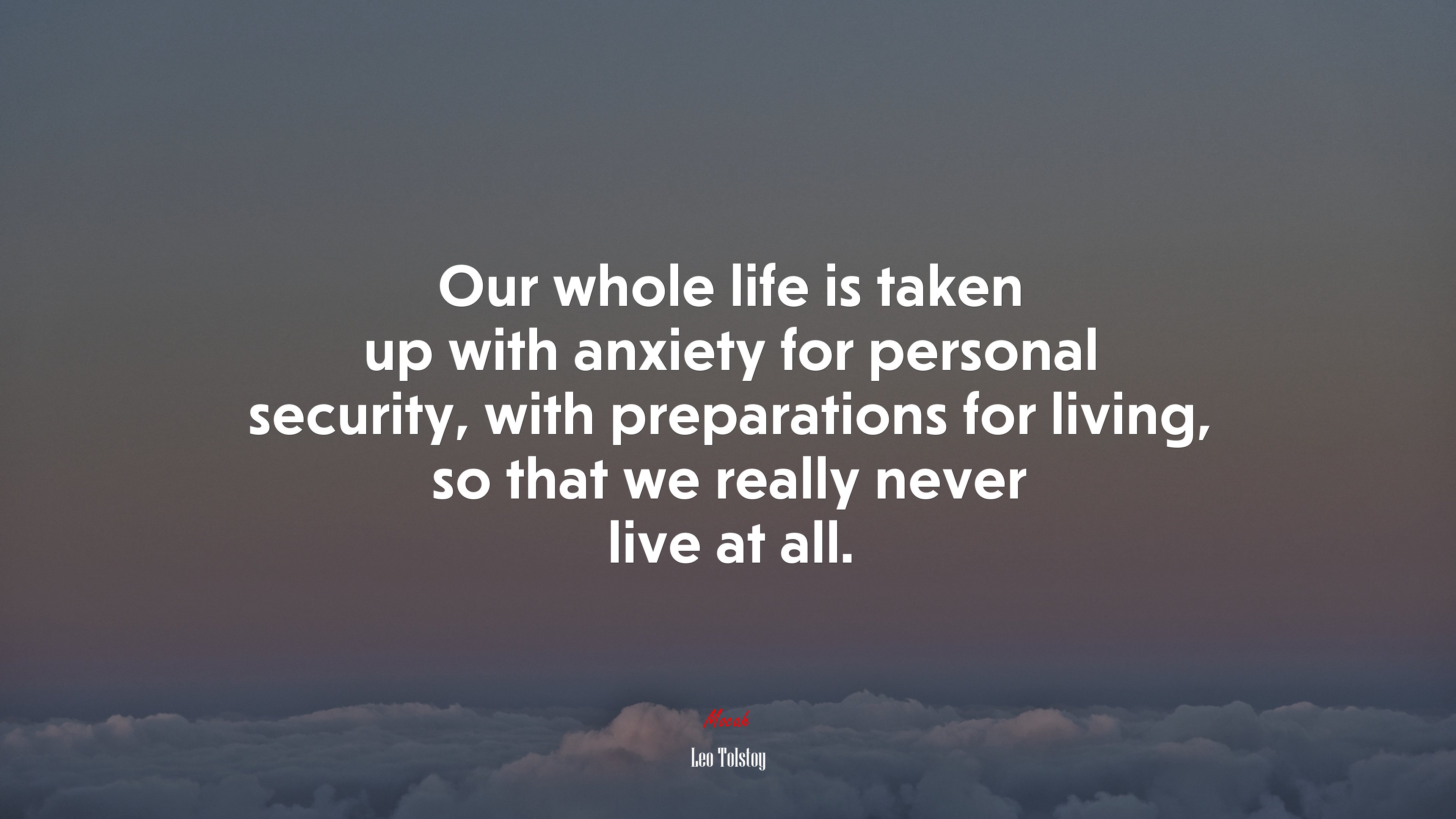 Our whole life is taken up with anxiety for personal security, with preparations for living, so that we really never live at all. | Leo Tolstoy quote HD Wallpaper