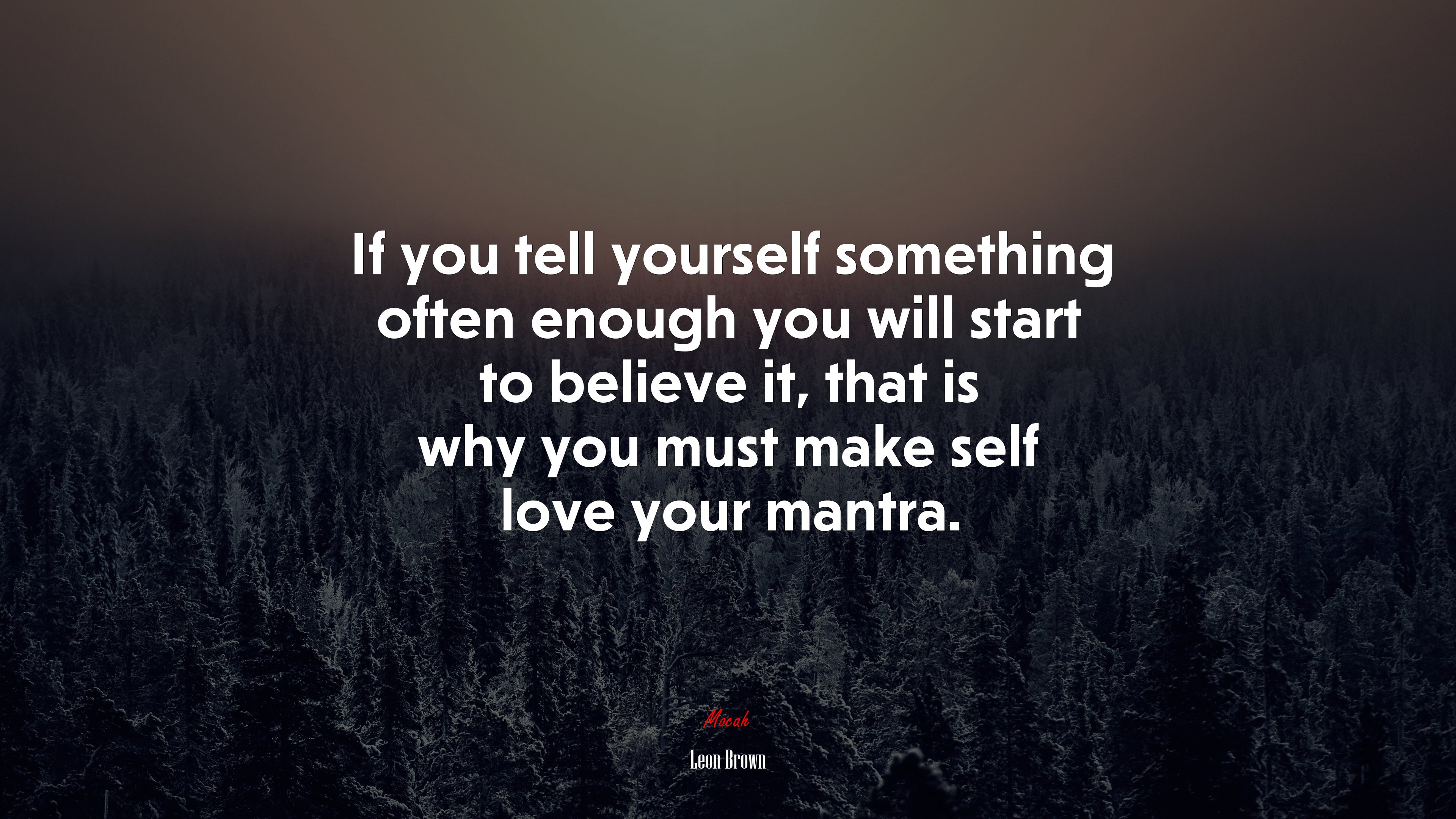 If you tell yourself something often enough you will start to believe it, that is why you must make self love your mantra. | Leon Brown quote HD Wallpaper