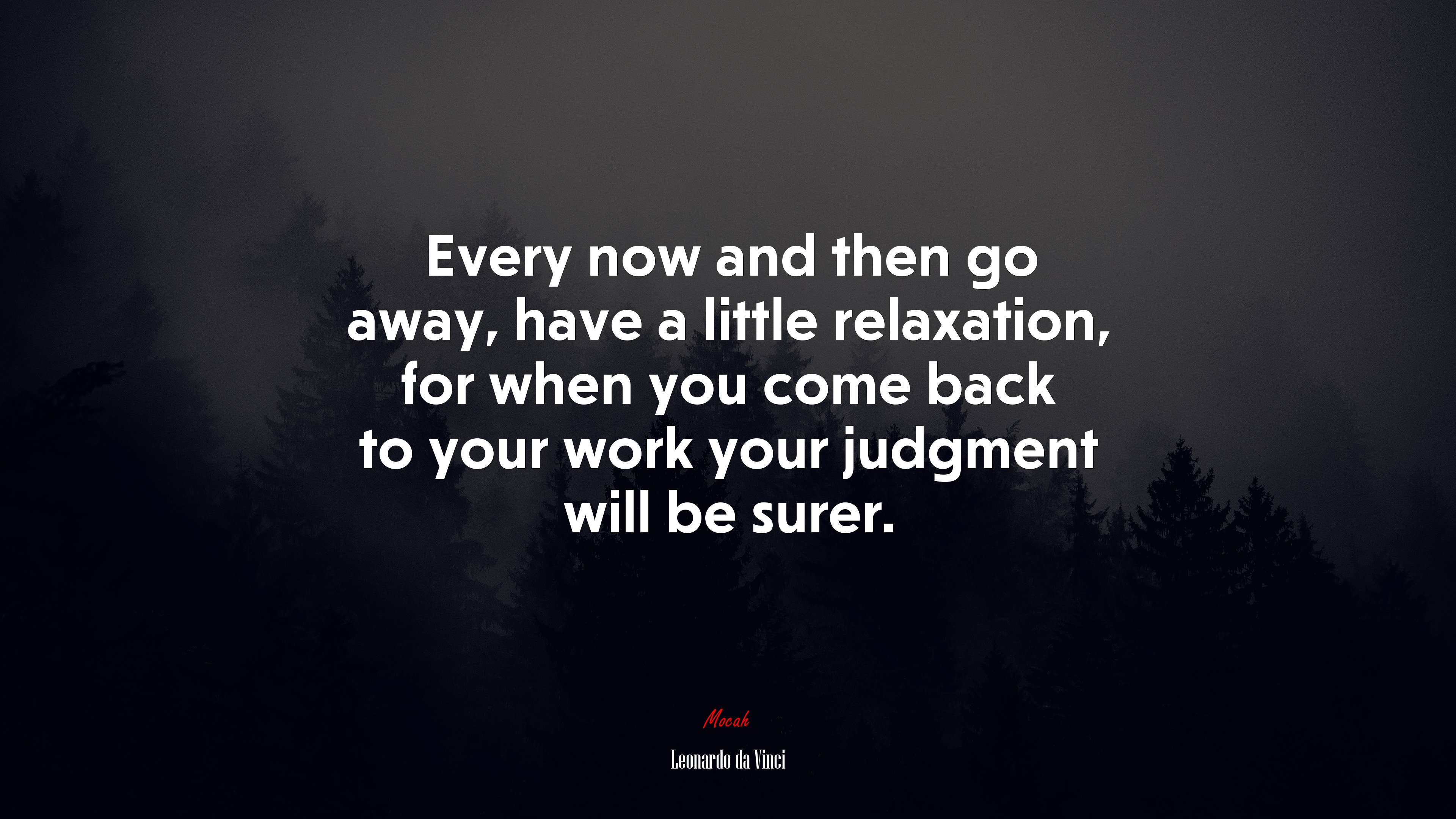 Every now and then go away, have a little relaxation, for when you come back to your work your judgment will be surer. | Leonardo da Vinci quote HD Wallpaper